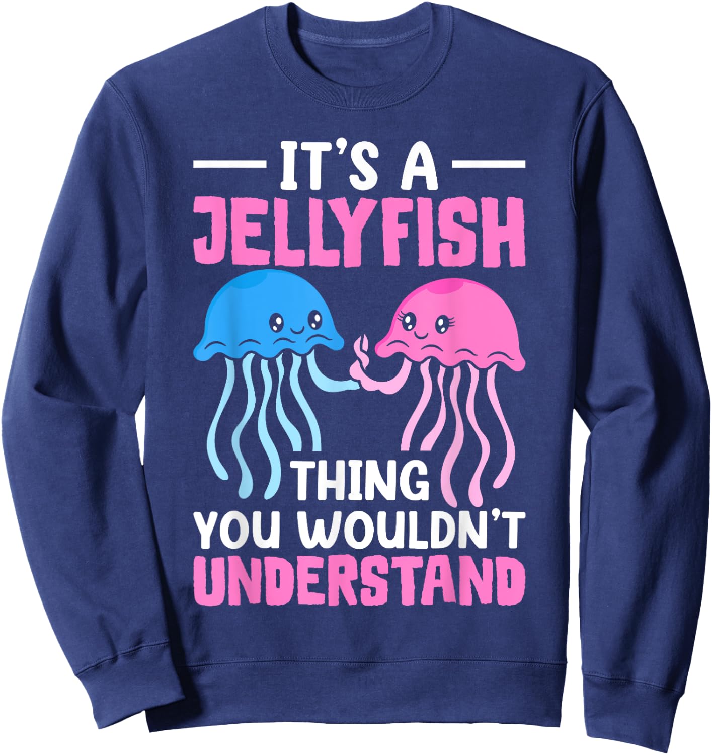 Jellyfish It's A Jellyfish Thing You Wouldn't Understand Sweatshirt - Sweatshirt | Navy