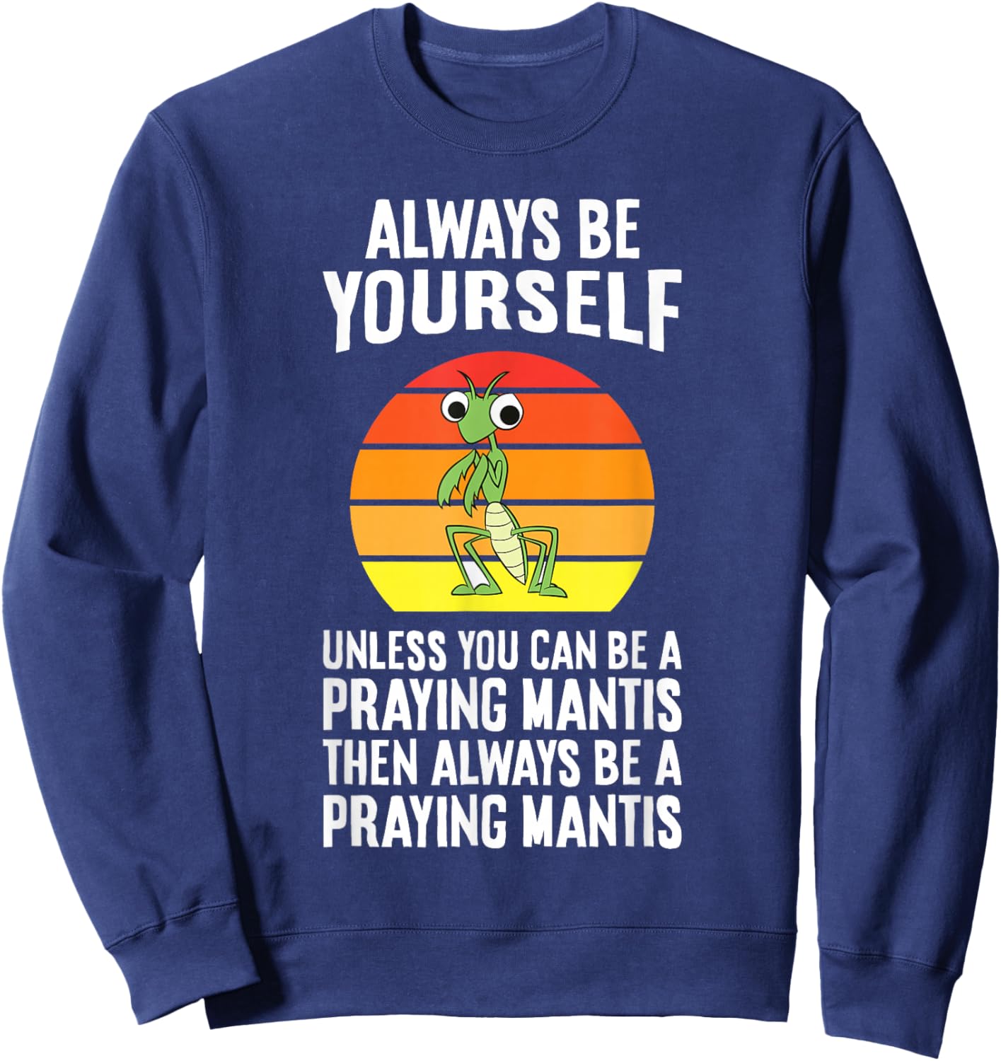Always Be Yourself Unless You Can Be A Praying Mantis Sweatshirt - Sweatshirt | Navy