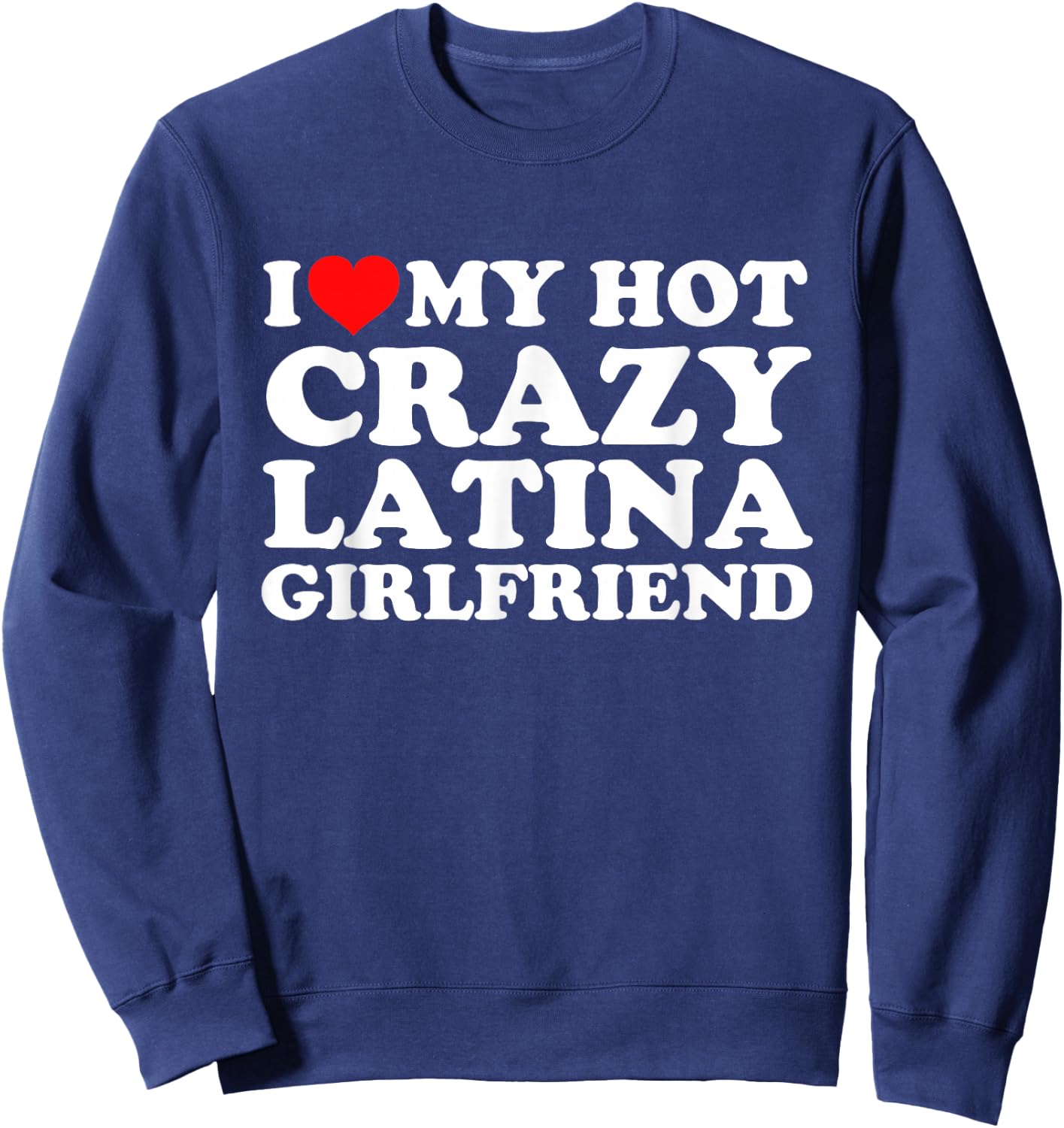 I Love My Hot Crazy Latina Girlfriend Sweatshirt - Sweatshirt | Navy