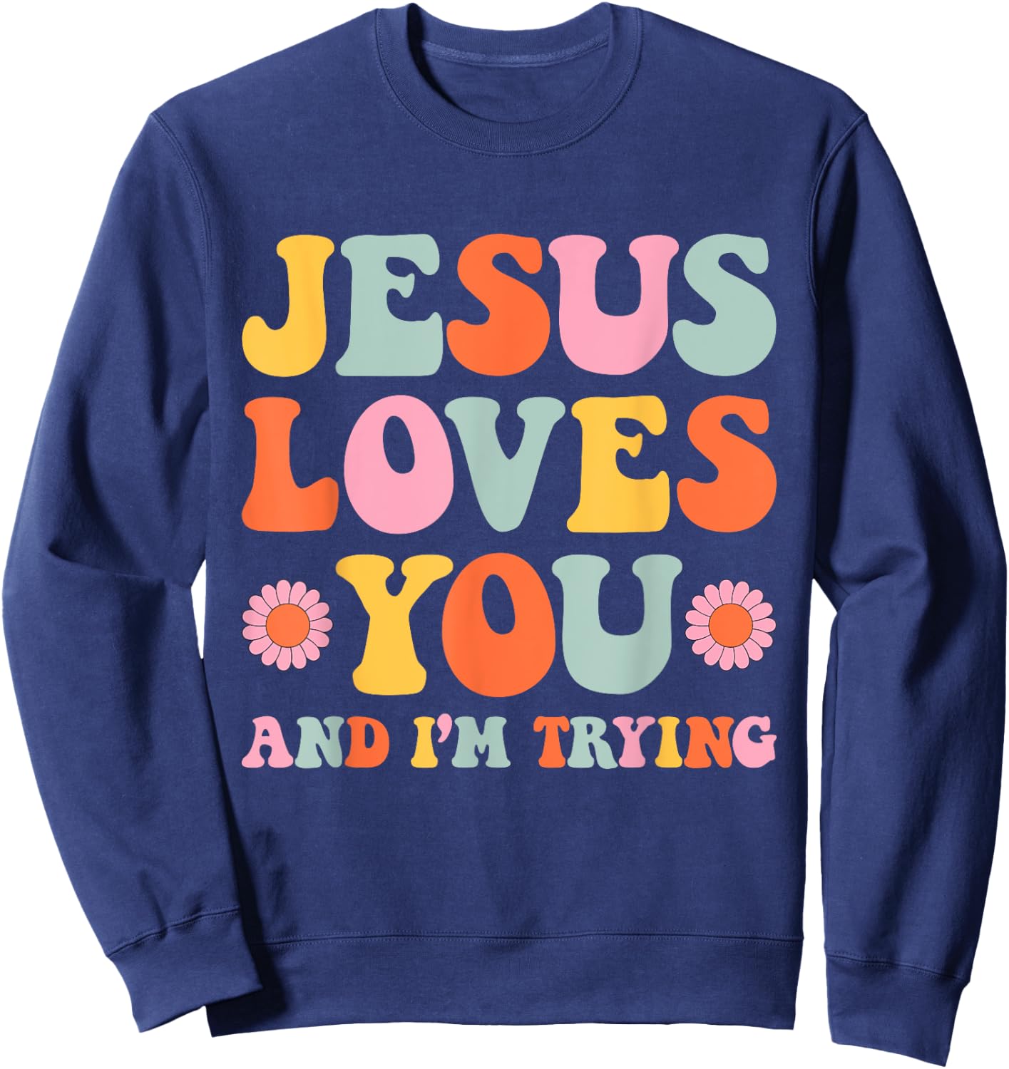 Jesus Loves You And I'm Trying Funny Christian Retro Groovy Sweatshirt - Sweatshirt | Navy