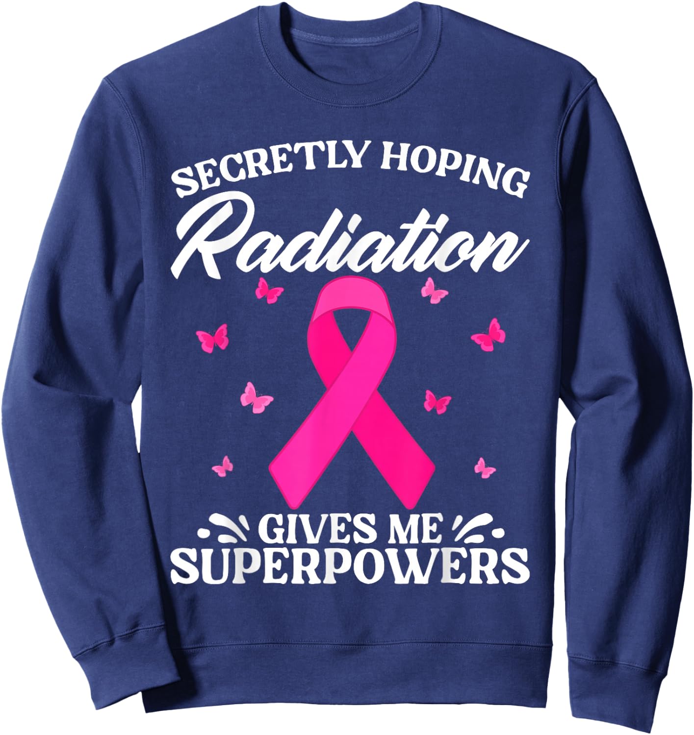 Secretly Hoping Radiation Gives Me Super Power Breast Cancer Sweatshirt - Sweatshirt | Navy