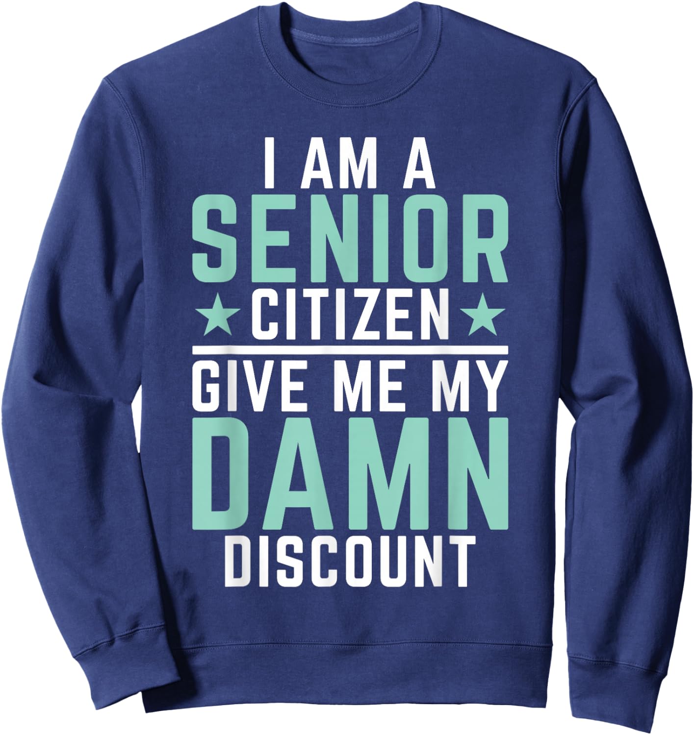 I Am Senior Citizen Give Me My Damn Discount Pension Old Guy Sweatshirt - Sweatshirt | Navy