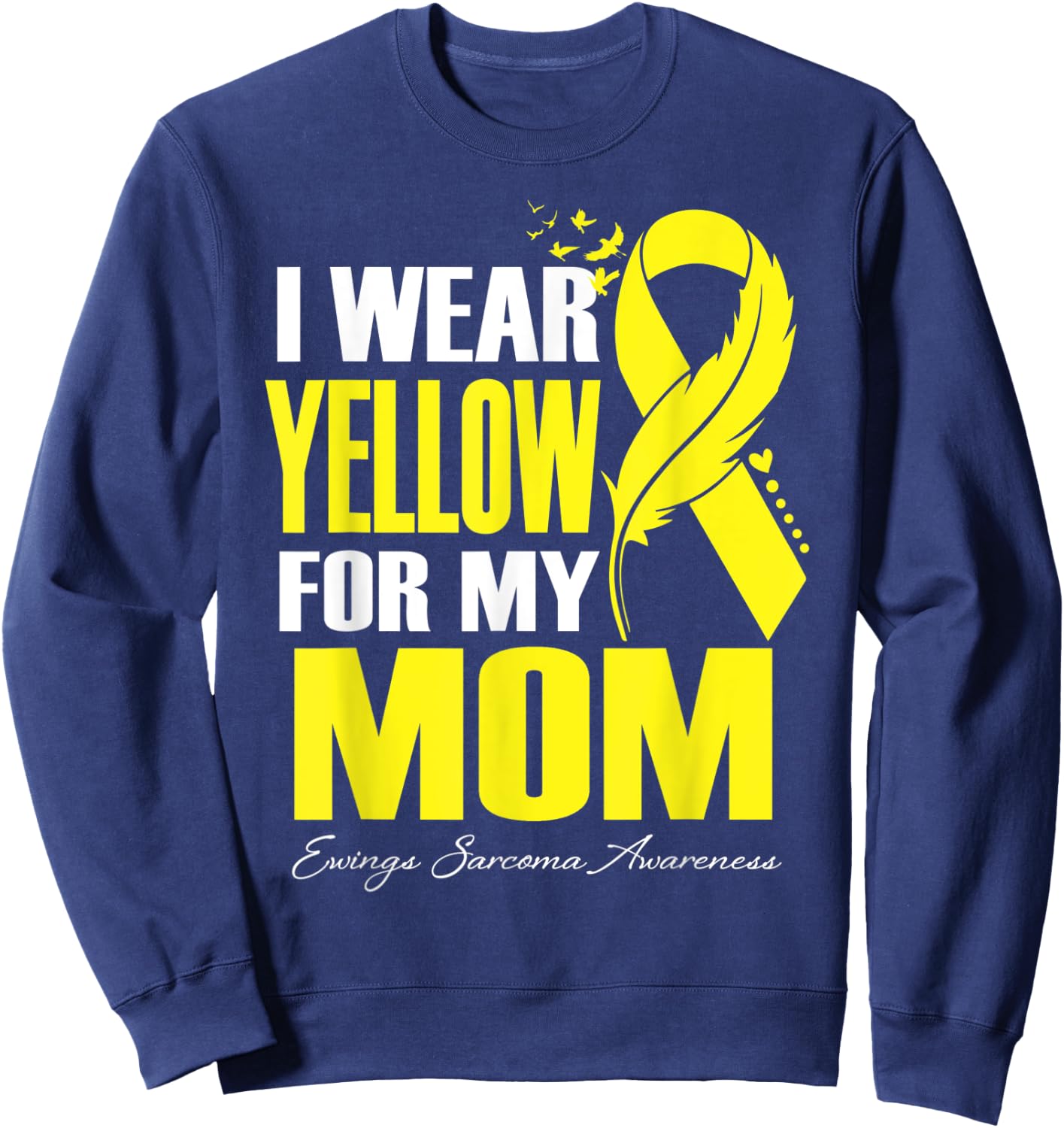 I Wear Yellow For My Mom Ewings Sarcoma Awareness Sweatshirt - Sweatshirt | Navy