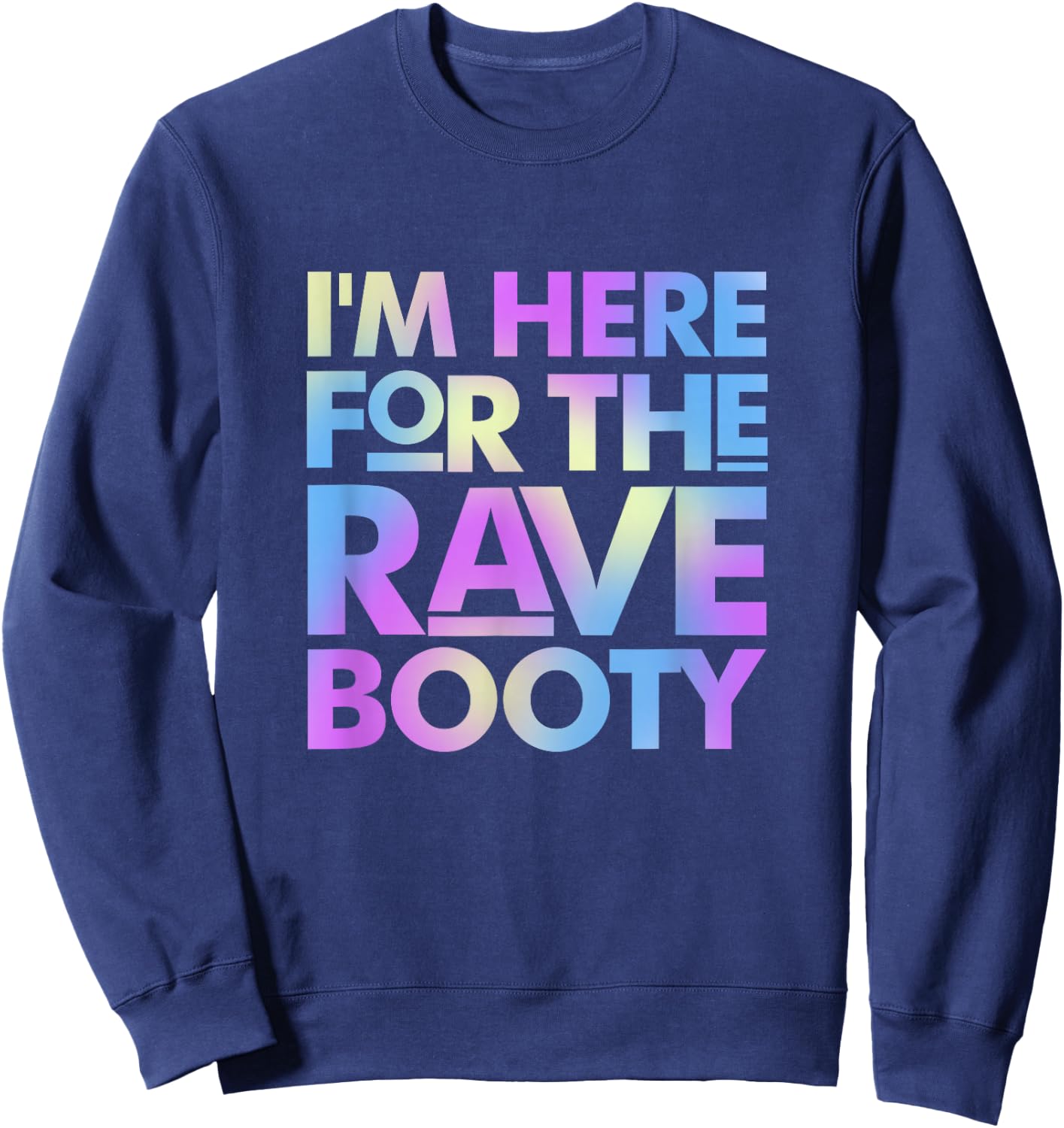 I'm Here for The Rave Booty Trippy EDM Electronic Music Sweatshirt - Sweatshirt | Navy