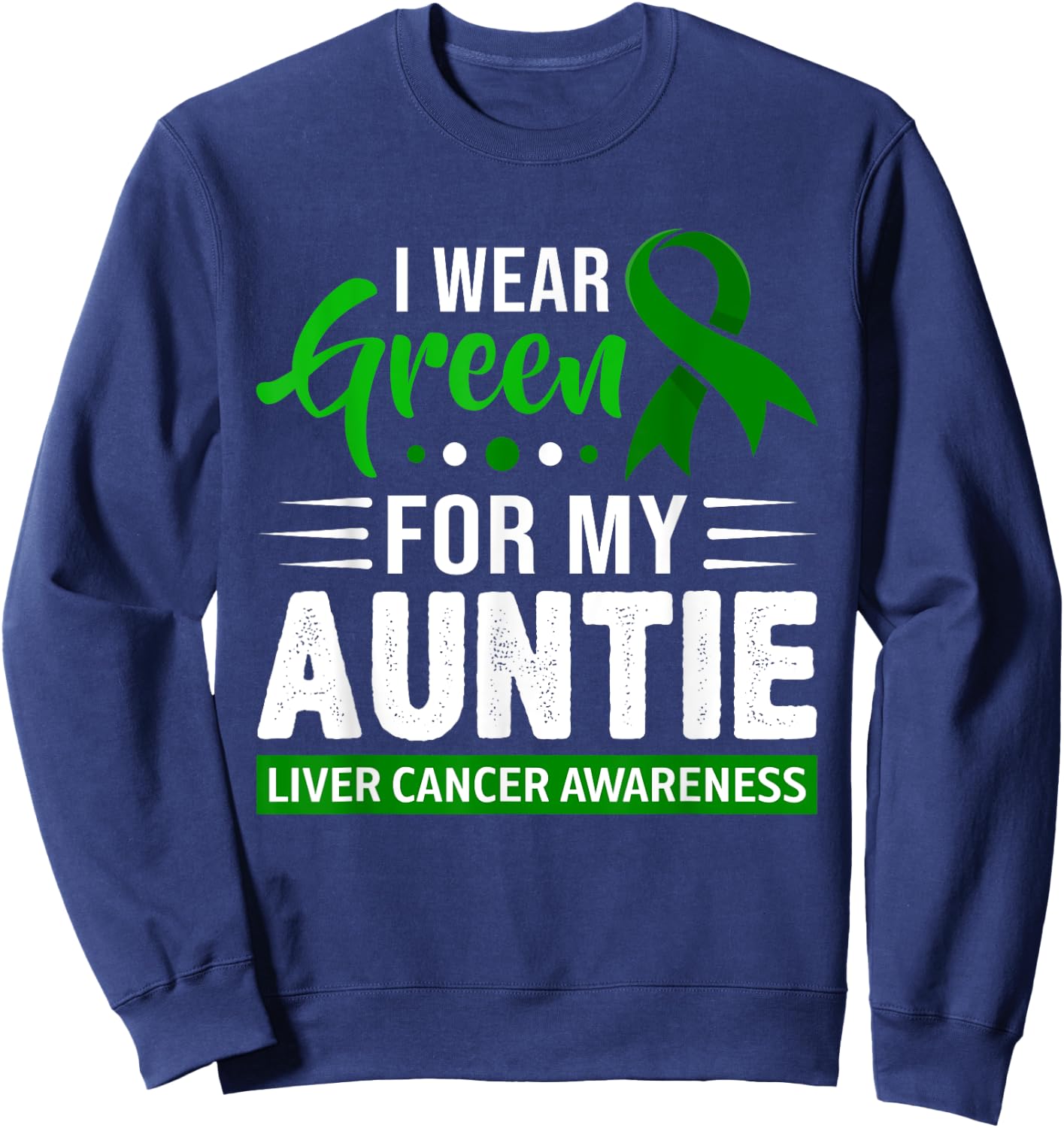 I Wear Green For My Auntie Ribbon Liver Cancer Awareness Sweatshirt - Sweatshirt | Navy