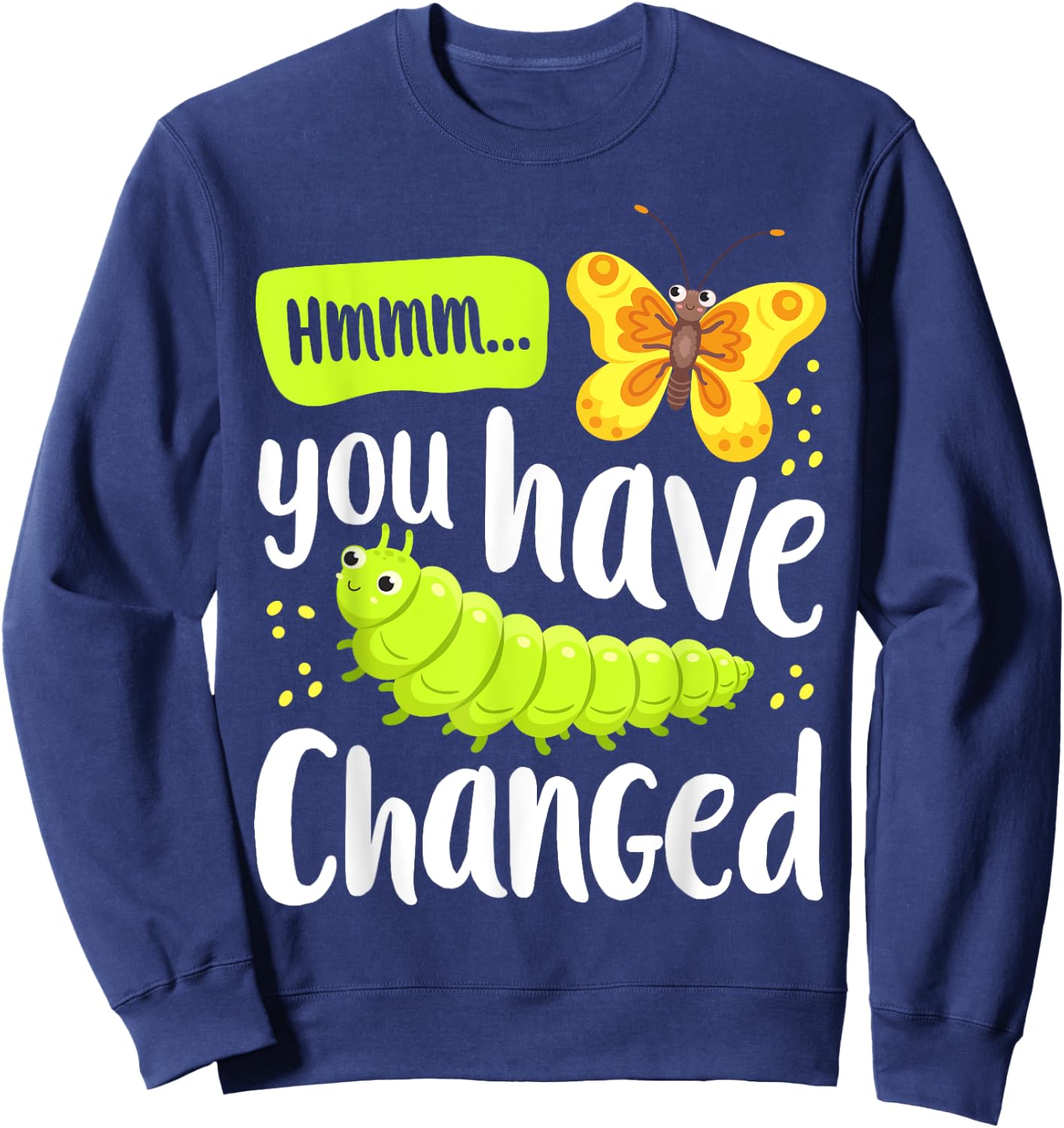 Caterpillar You Have Changed Monarch Butterfly Funny Sweatshirt - Sweatshirt | Navy