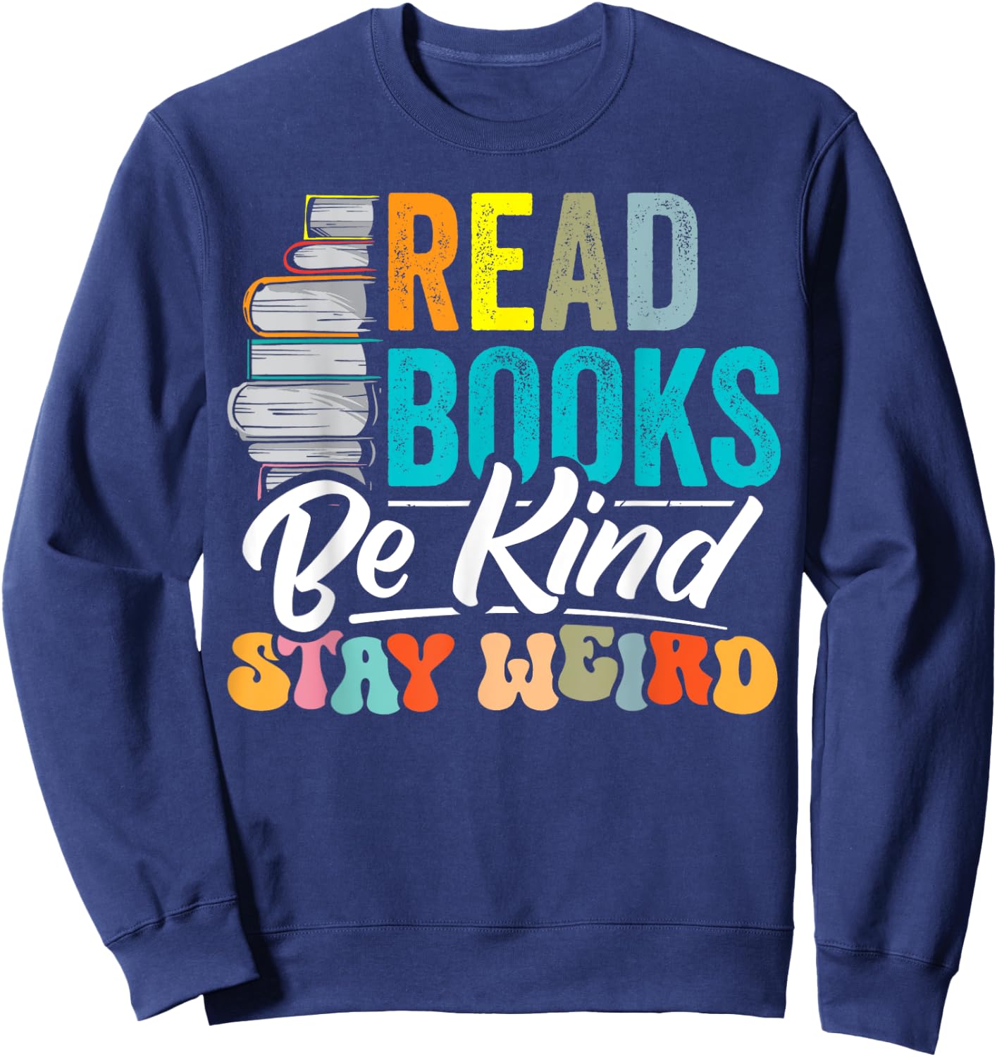 Read Books Be Kind Stay Weird Bookworms Book Lover Gift Sweatshirt - Sweatshirt | Navy