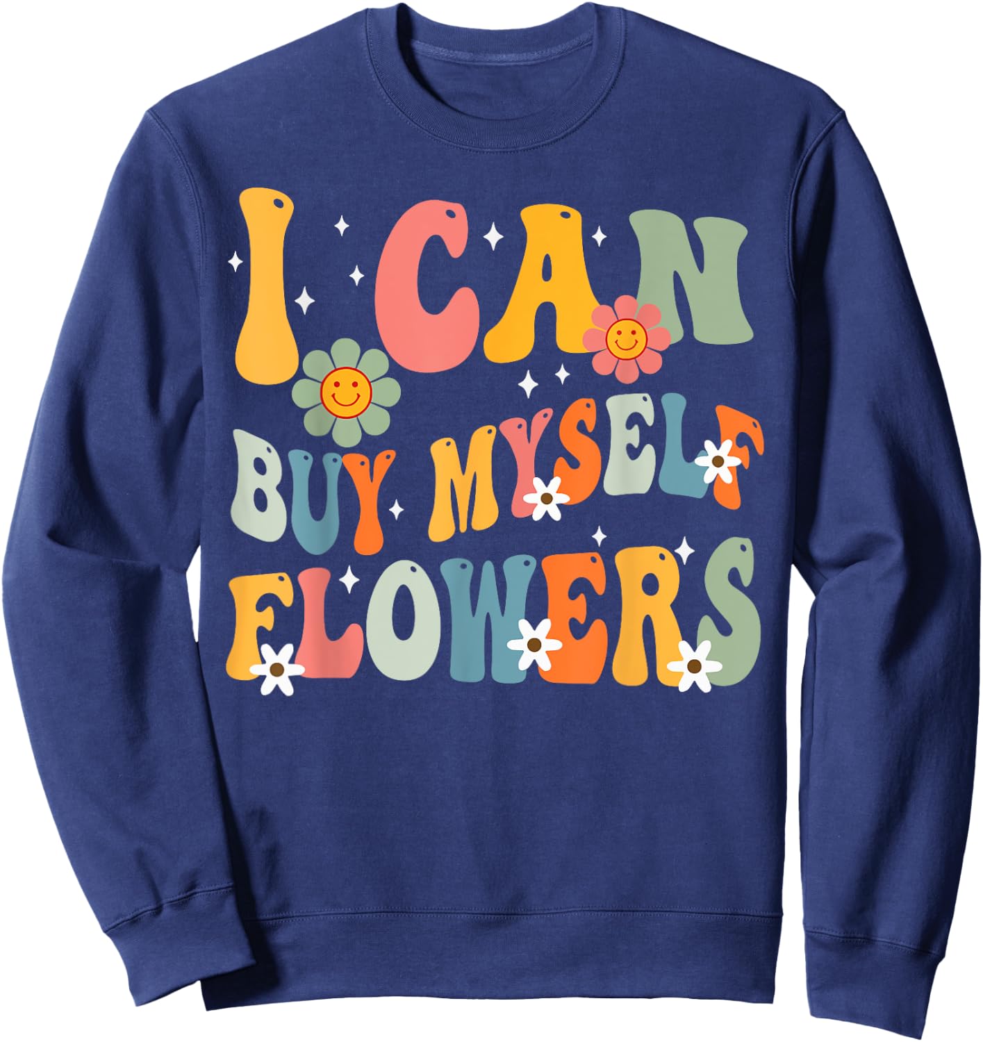 I Can Buy Myself Flowers Funny Self Love Valentine's Day Sweatshirt - Sweatshirt | Navy