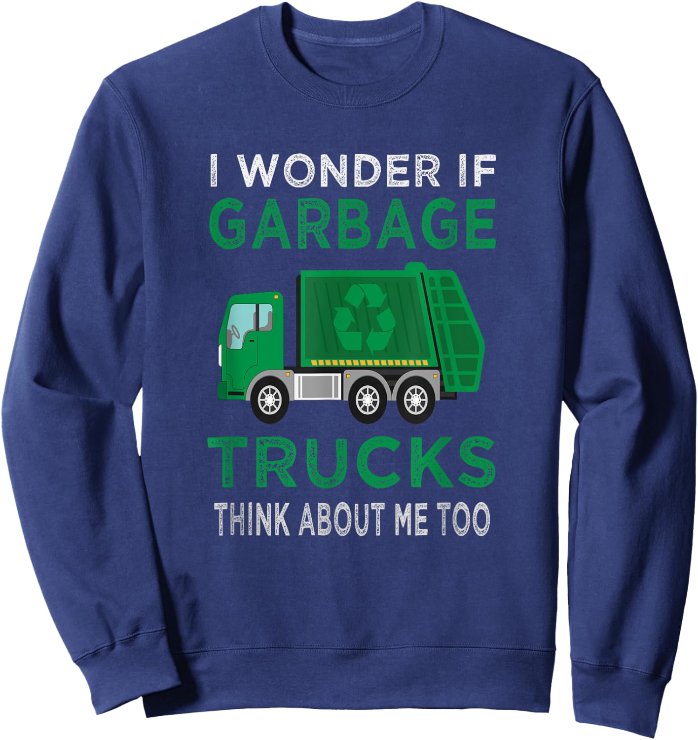 Garbage Truck I wonder if garbage Trucks think about me too Sweatshirt - Sweatshirt | Navy