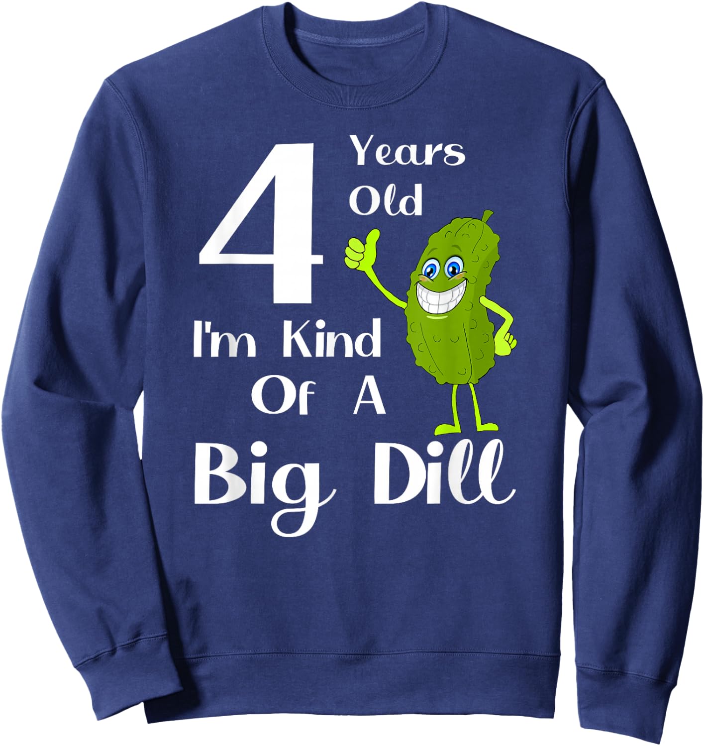 4 Years Old, Kind of a Big Dill Sweatshirt - Sweatshirt | Navy