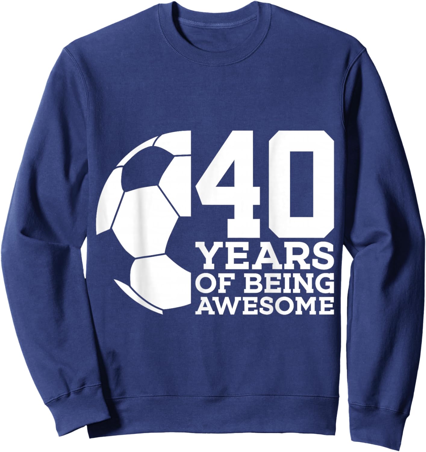 40 Years of Being Awesome Soccer 40th Birthday Sweatshirt - Sweatshirt | Navy