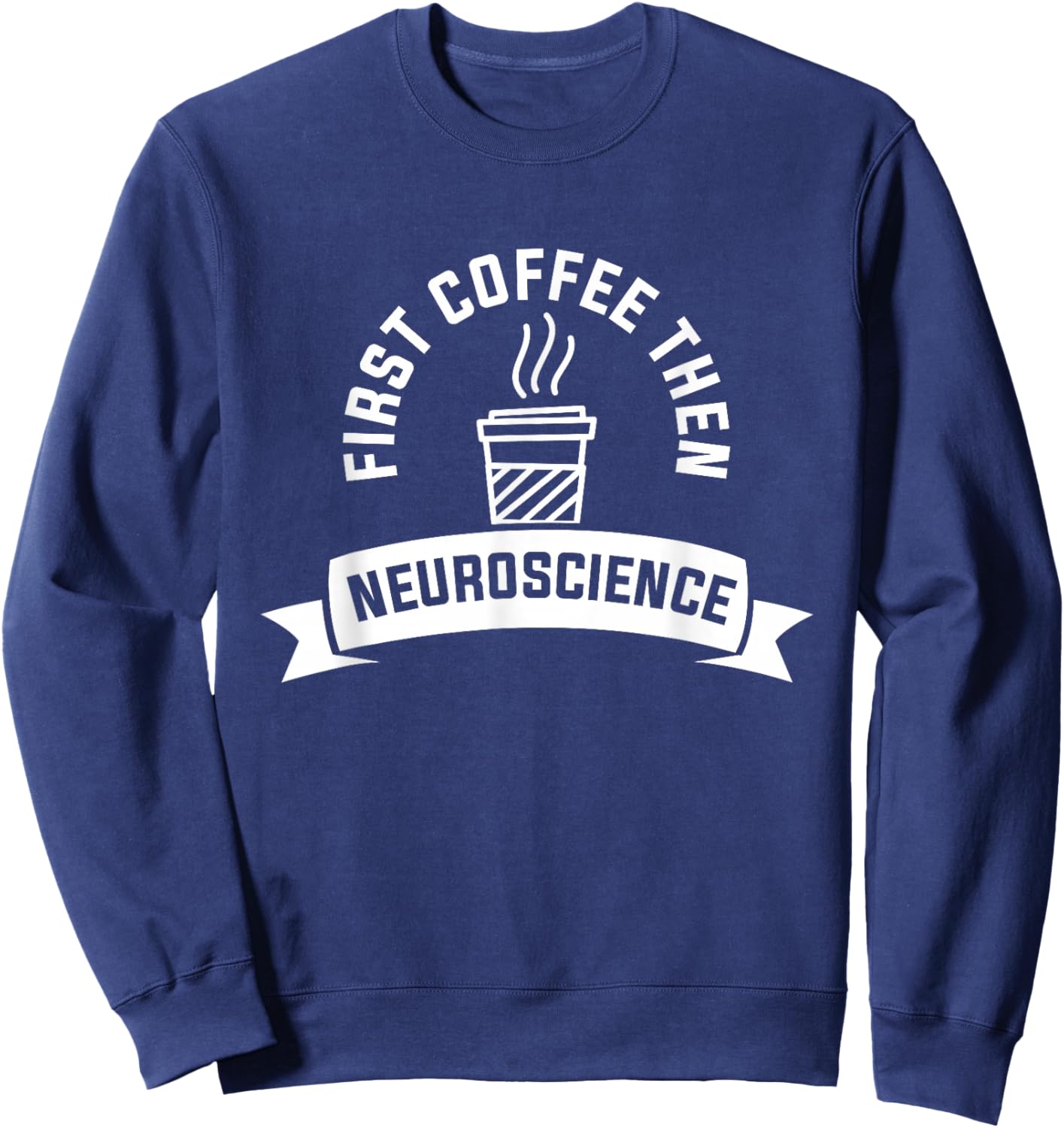First Coffee Then Neuroscience Neurosurgery Neurologist Sweatshirt - Sweatshirt | Navy