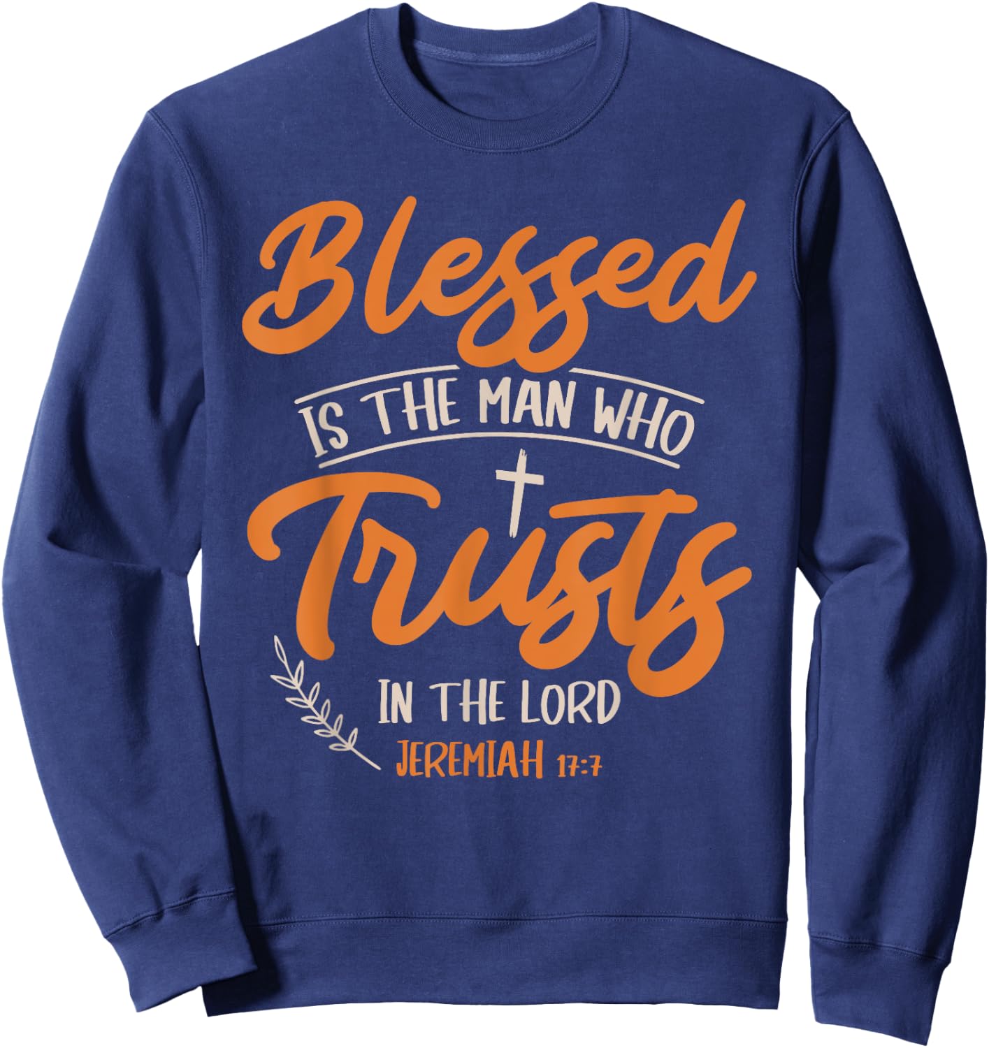 Blessed Is The Man Who Trusts In The Lord Jesus Christ Sweatshirt - Sweatshirt | Navy
