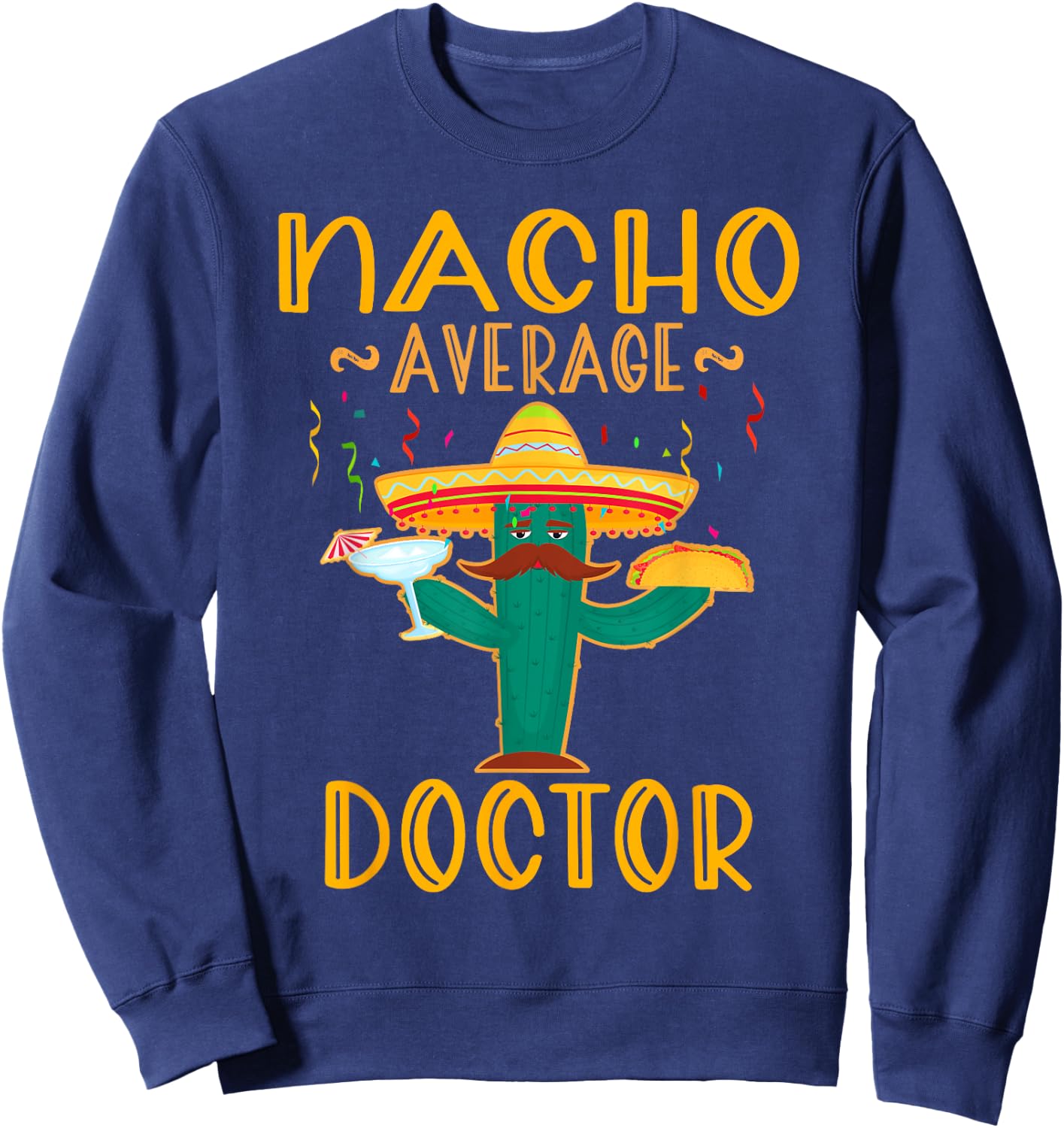 Nacho Average Doctor Mexican Fiesta Cinco De Mayo Sweatshirt - Sweatshirt | Navy