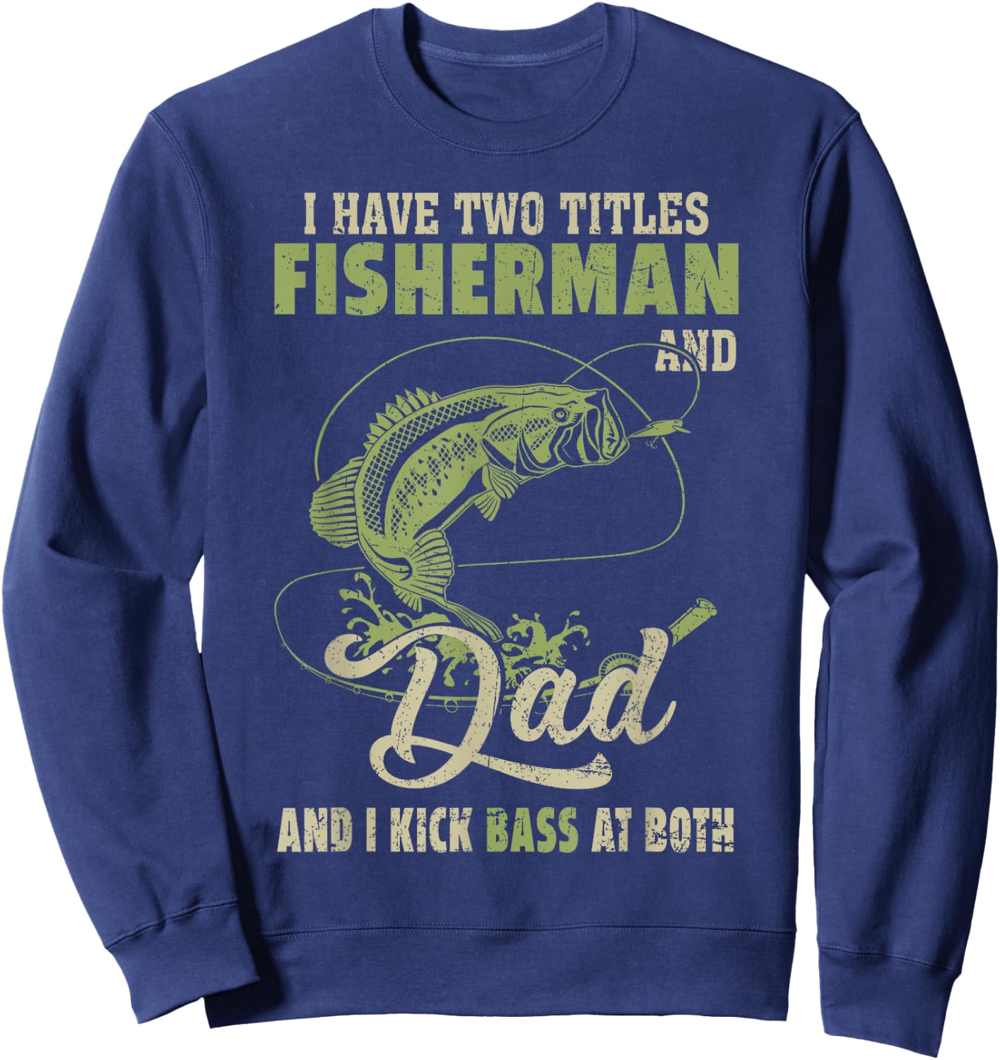 I Have Two Titles Fisherman And Dad And I Kick Bass At Both Sweatshirt - Sweatshirt | Navy