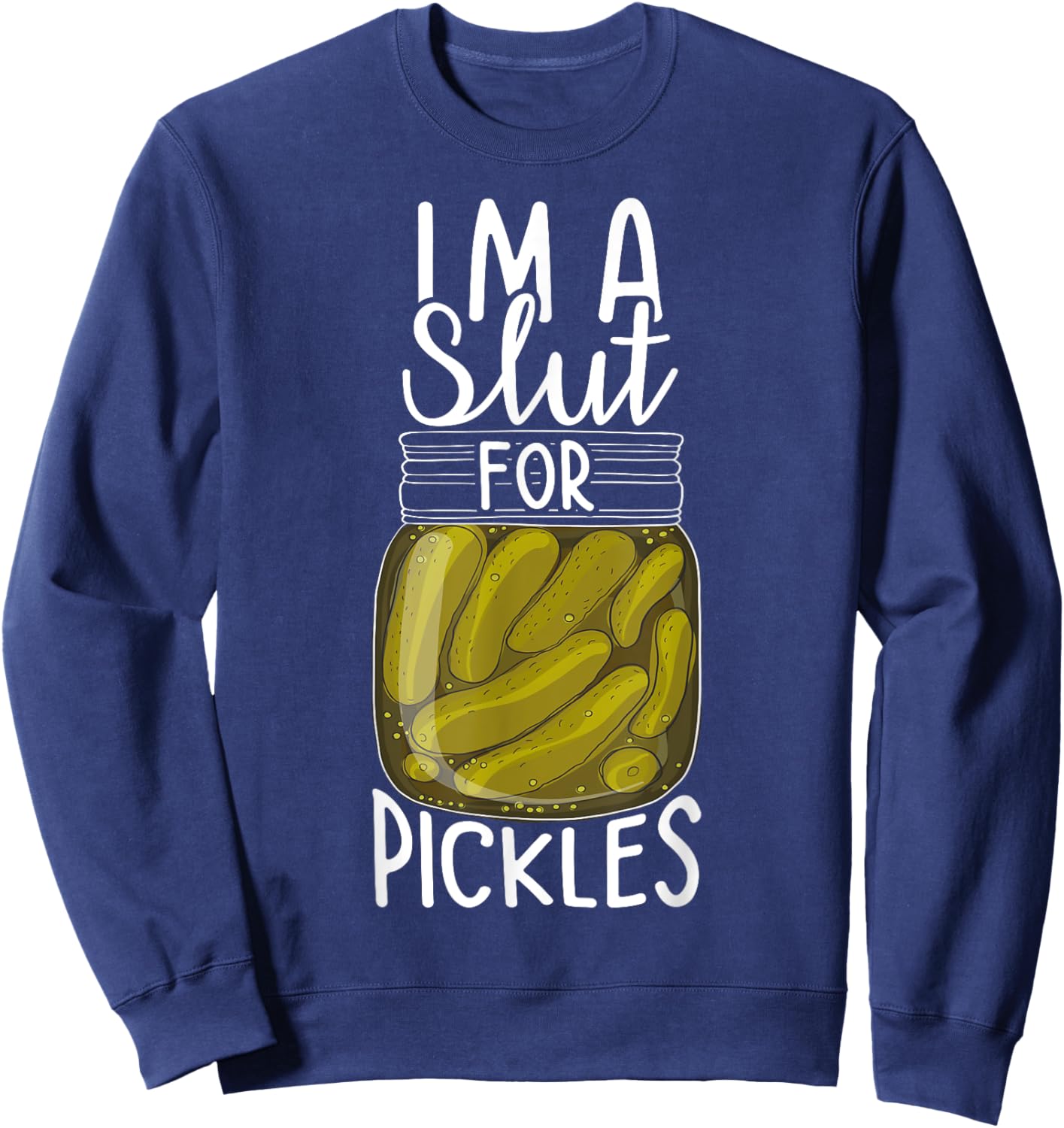 I'm A Slut For Pickles, Funny Canned Pickle Addicts Sweatshirt - Sweatshirt | Navy