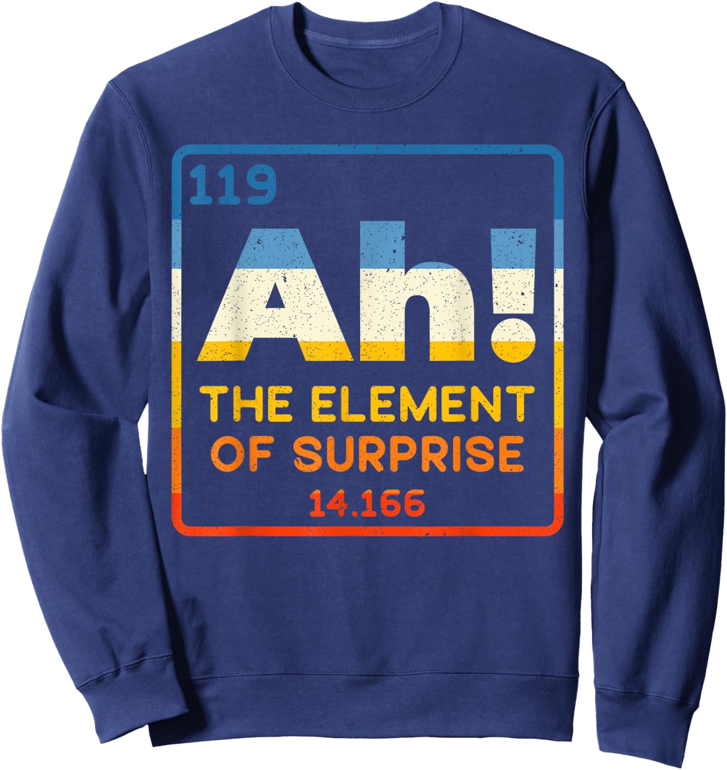 Ah The Element Of Surprise for Funny Periodic Table Science Sweatshirt - Sweatshirt | Navy