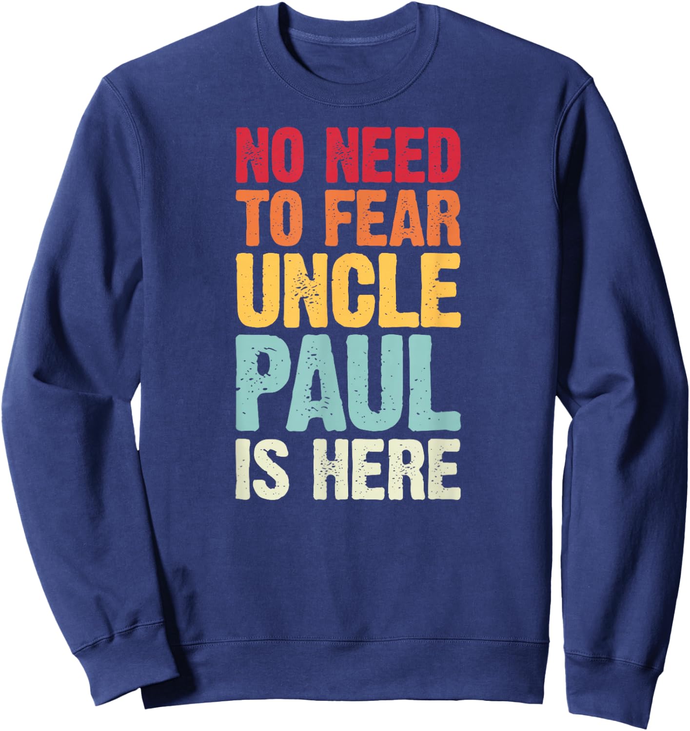 No Need To Fear Uncle Paul Is Here Personalized Name Uncle Sweatshirt - Sweatshirt | Navy