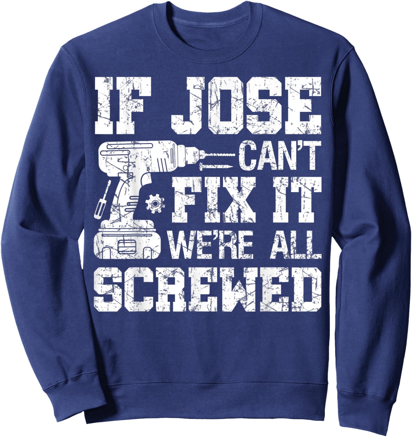 If Jose Can't Fix it We're All Screwed Funny Fathers Day Sweatshirt - Sweatshirt | Navy