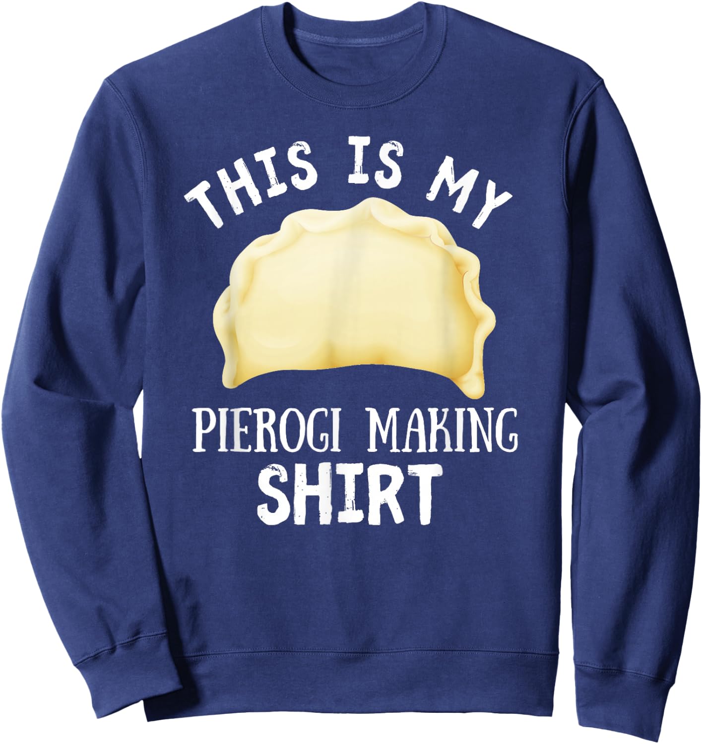 This Is My Pierogi Making Shirt Funny Polish Food Cuisine Sweatshirt - Sweatshirt | Navy