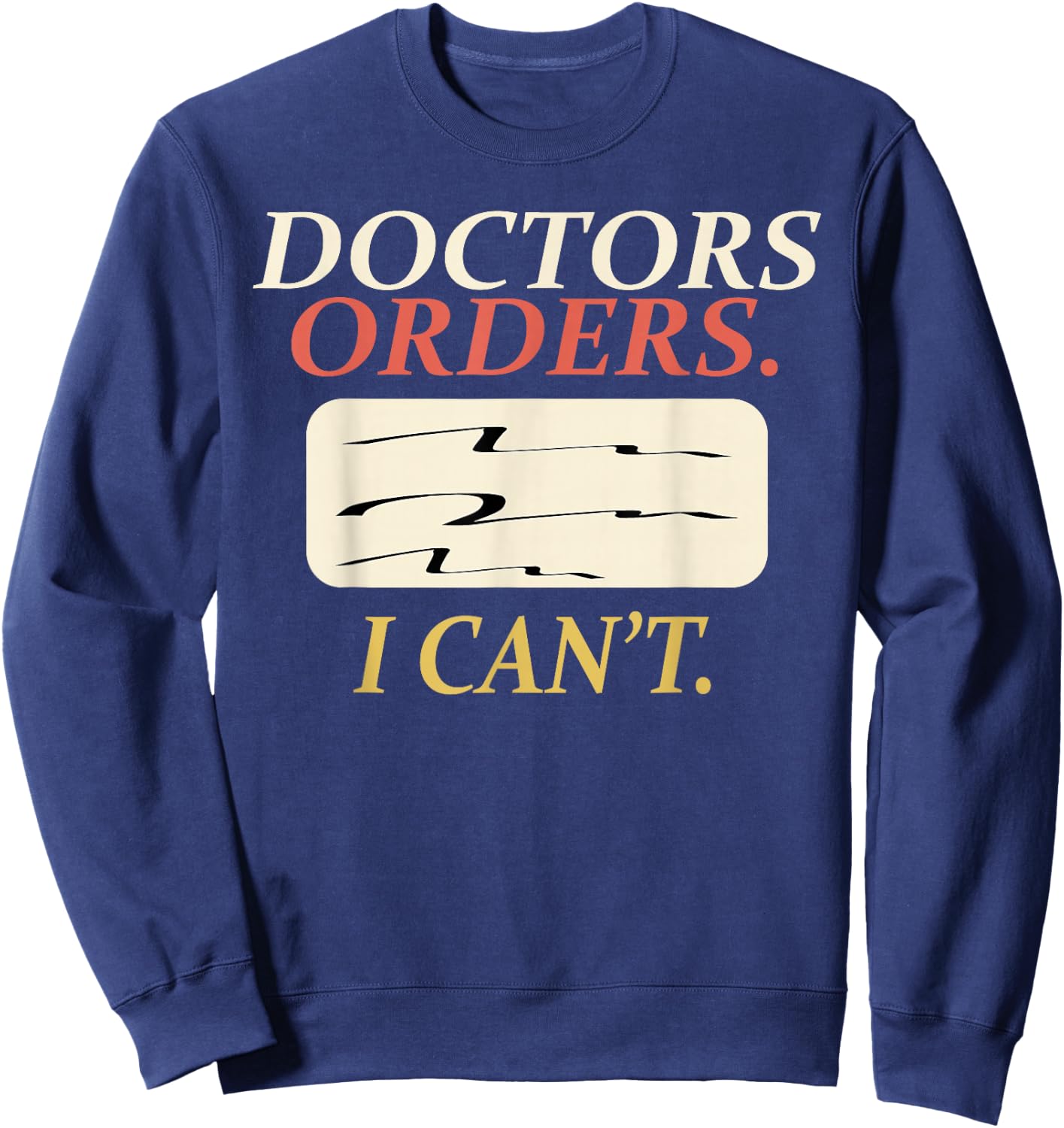 Funny Doctors Orders I Can't Injury Surgery Recovery Gifts Sweatshirt - Sweatshirt | Navy