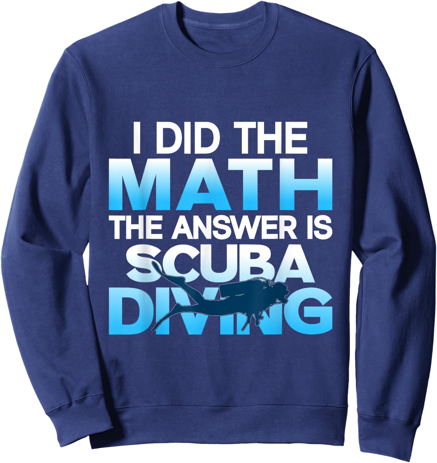 Scuba Diver I Did The Math The Answer Is Scuba Diving Sweatshirt - Sweatshirt | Navy