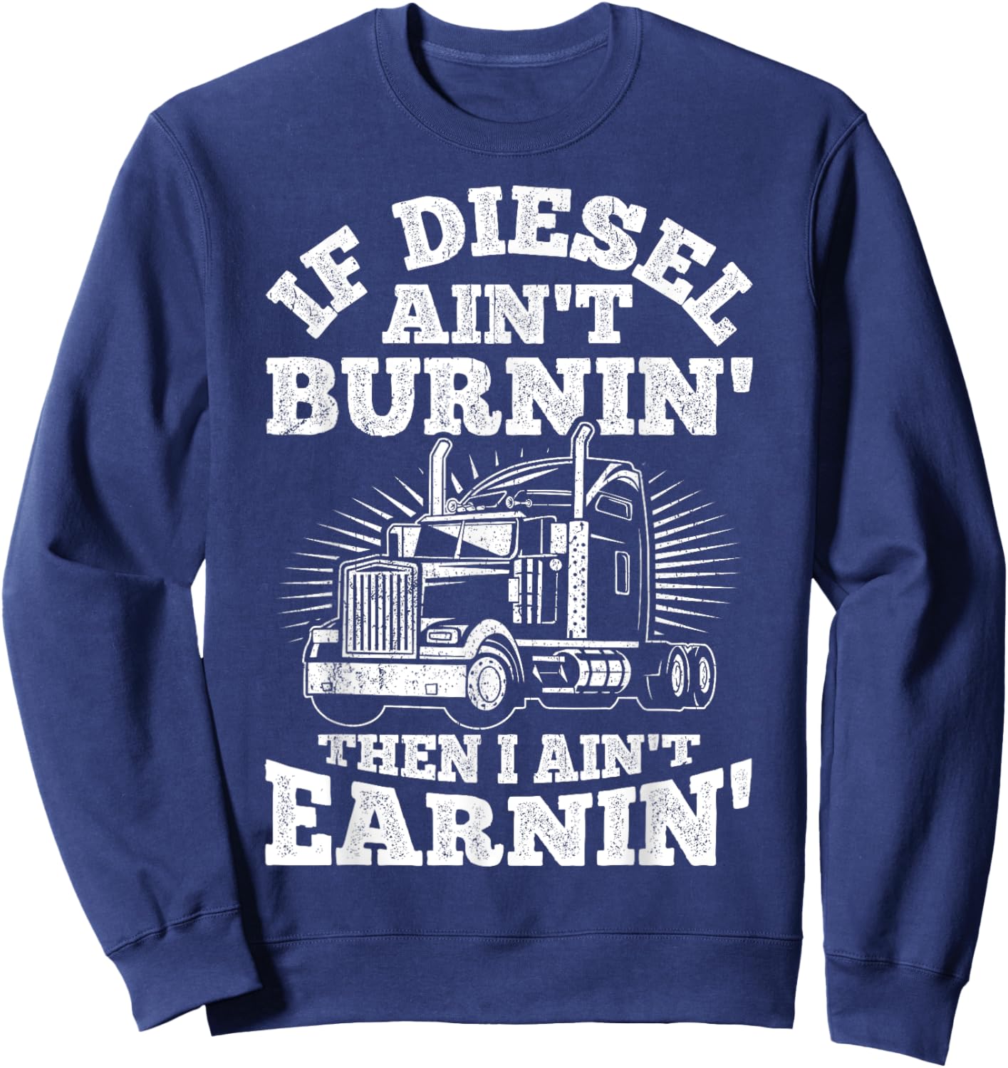 If Diesel Ain't Burnin' Then I Ain't Earning Truck Lover Sweatshirt - Sweatshirt | Navy