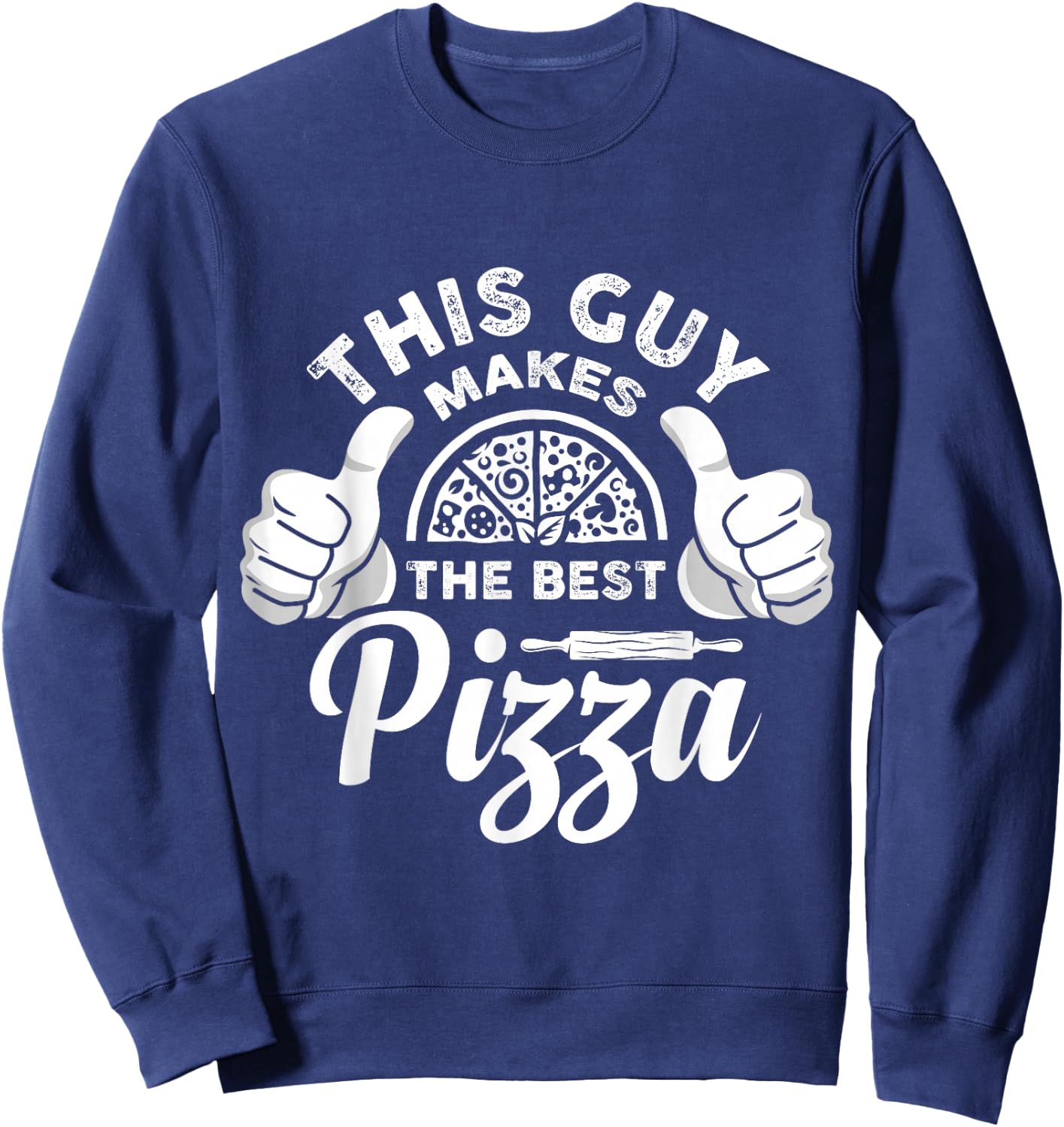 This Guy Makes the Best Pizza for Pizza Lovers Pizza Maker Sweatshirt - Sweatshirt | Navy