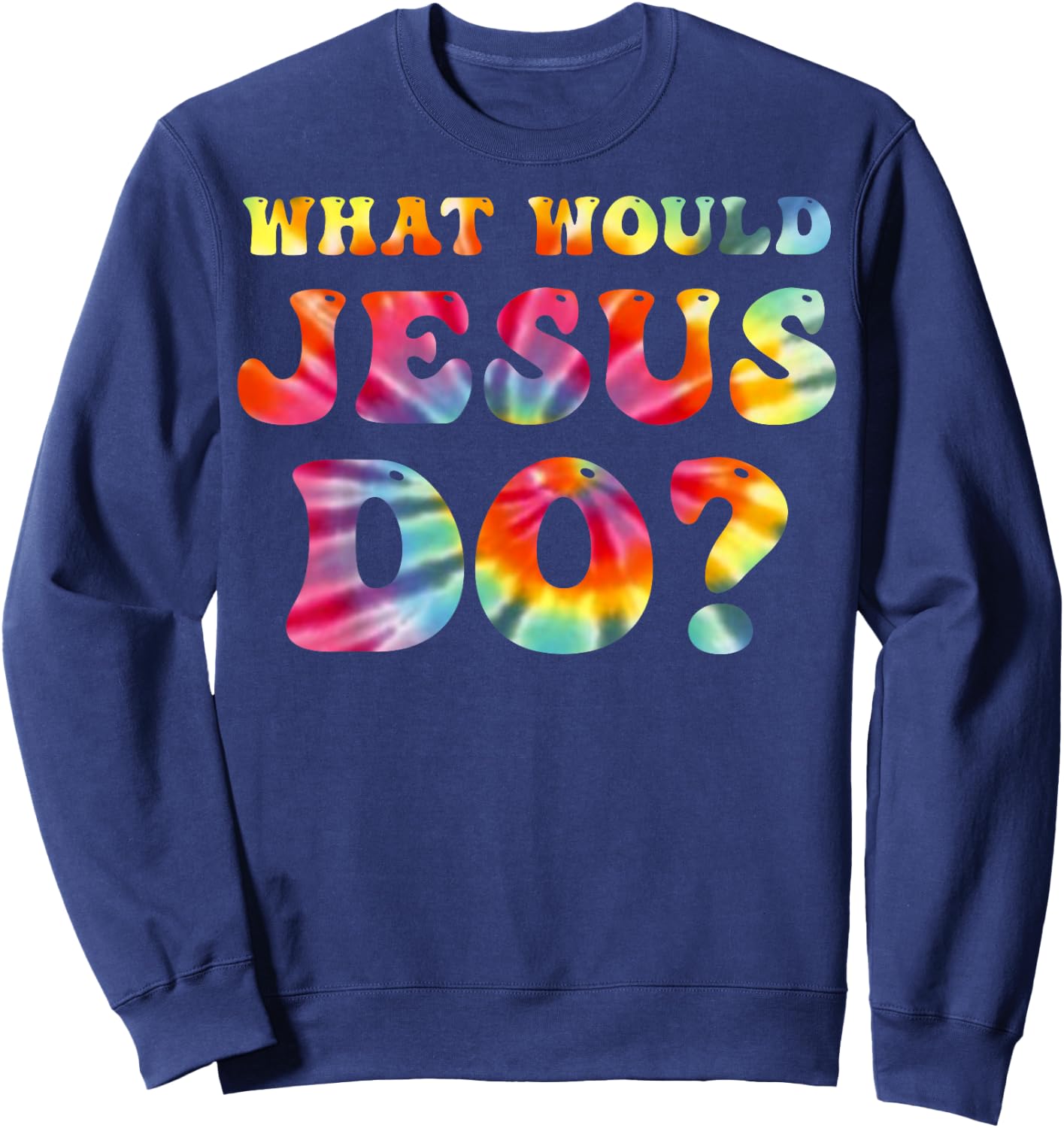 What Would Jesus Do Tie Dye Christian Faith Lord Sweatshirt - Sweatshirt | Navy