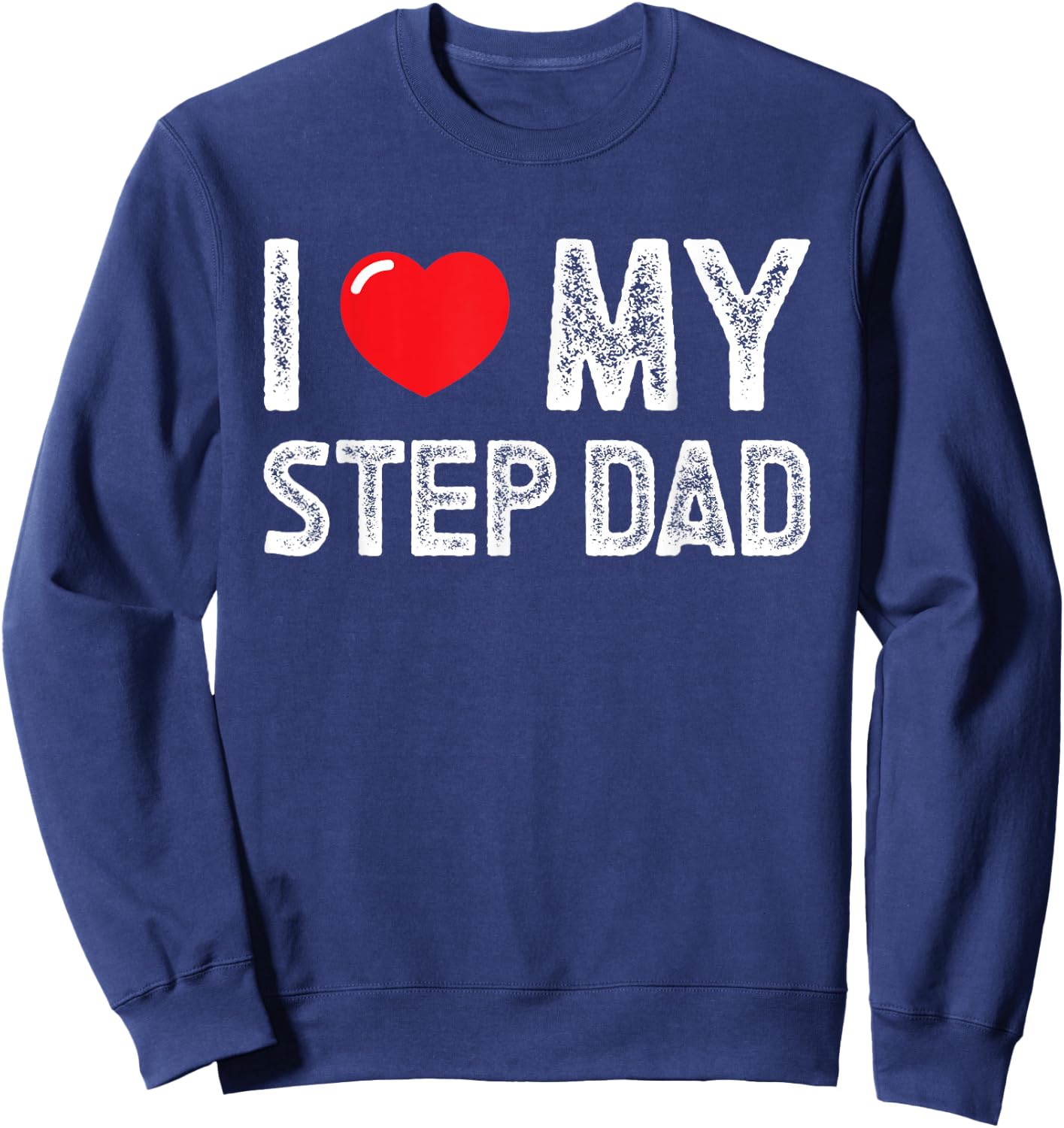 I Love My Step Dad Distressed I Heart My Step Dad Sweatshirt - Sweatshirt | Navy