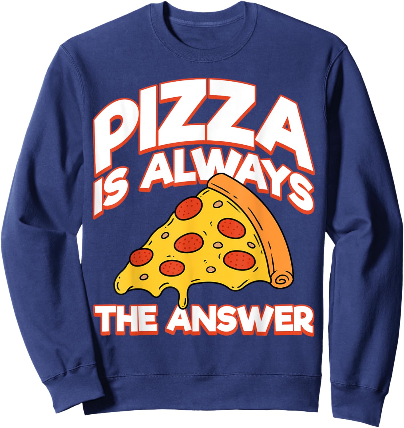 Funny Pizza Is Always the Answer Men Women Foodies Fun Pizza Sweatshirt - Sweatshirt | Navy