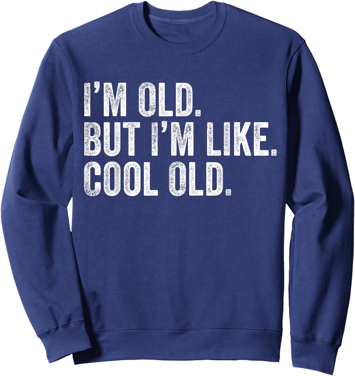 I'm Old But I'm Like Cool Old Funny Jokes Sarcastic Sweatshirt - Sweatshirt | Navy