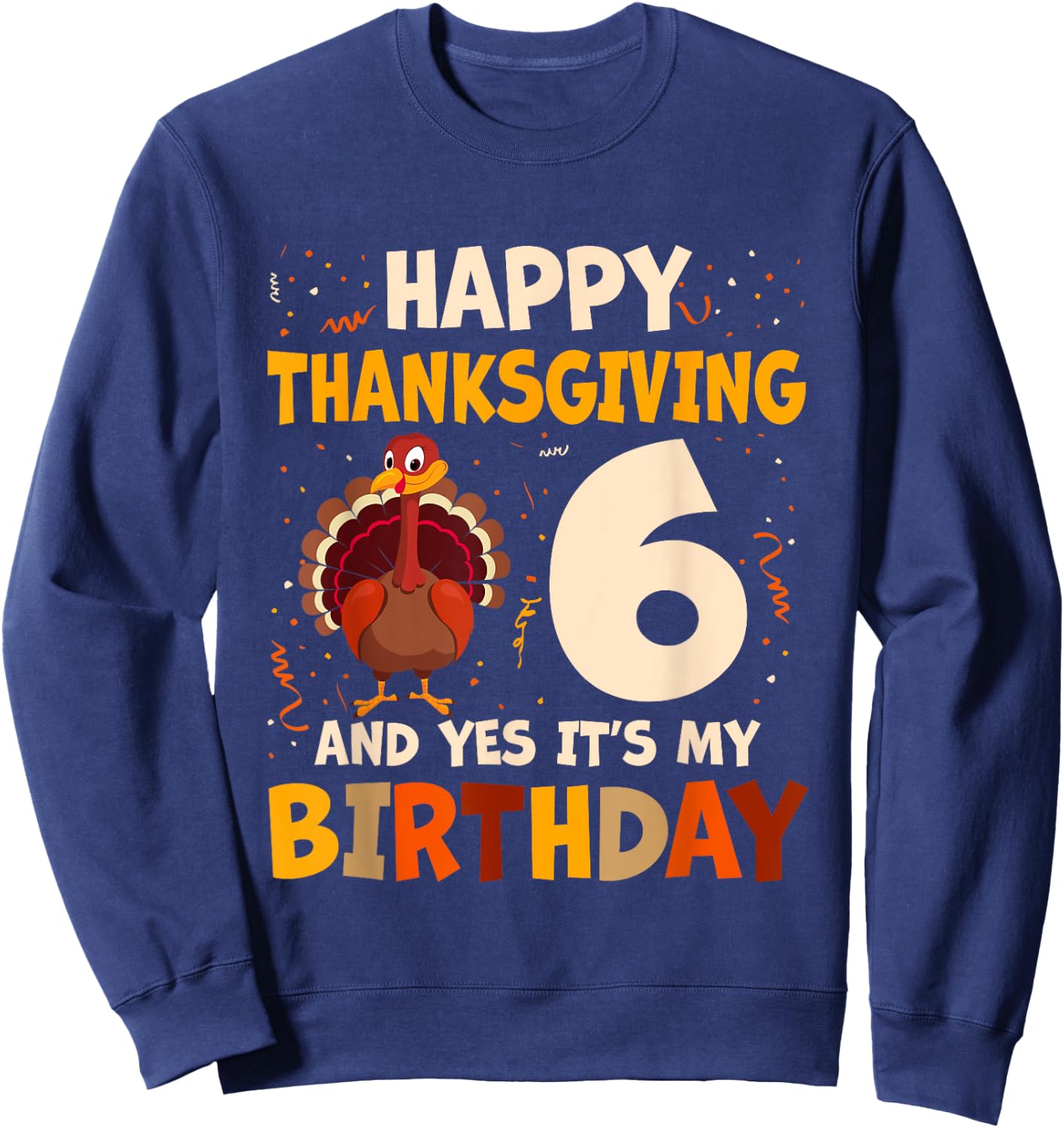 Happy Thanksgiving Turkey Yes It's My 6th Birthday 6 Years Sweatshirt - Sweatshirt | Navy