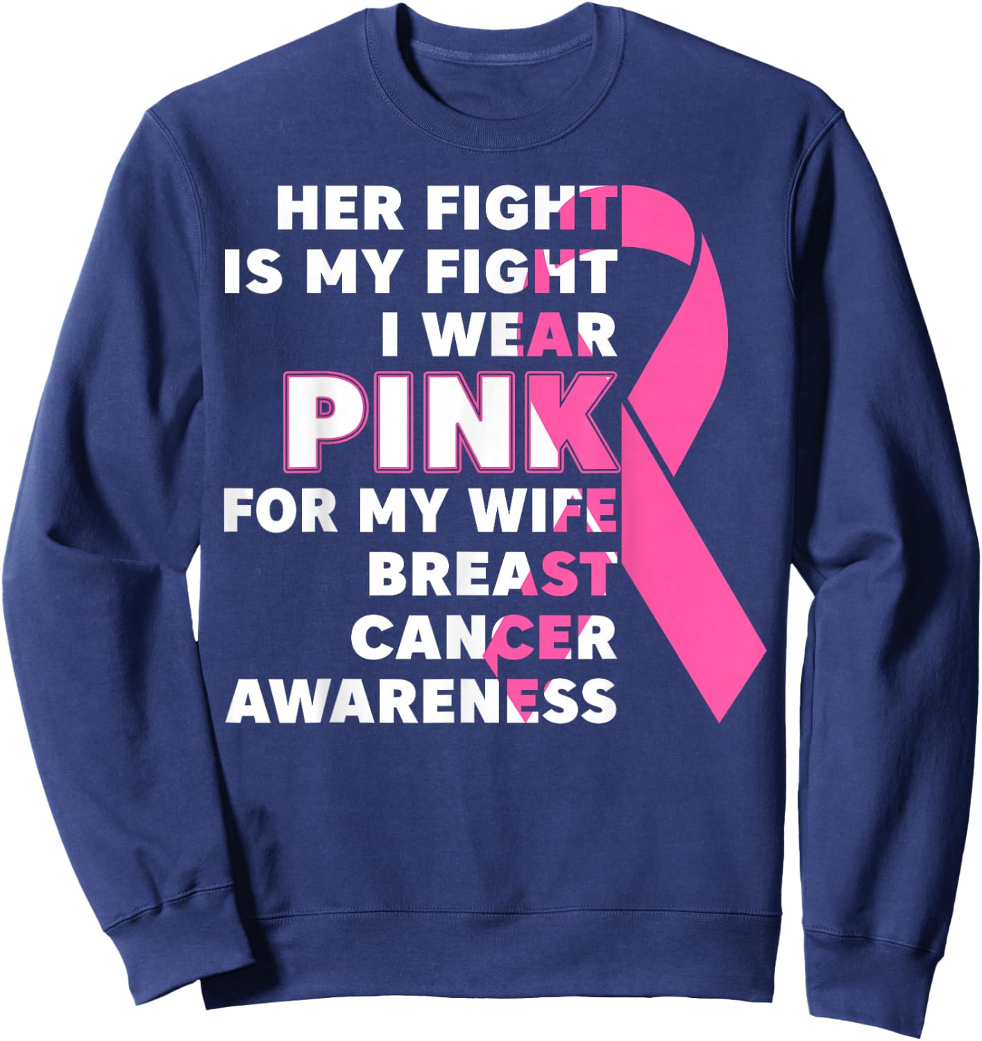Breast Cancer Her Fight Is My Fight I Wear Pink Wife Breast Sweatshirt - Sweatshirt | Navy