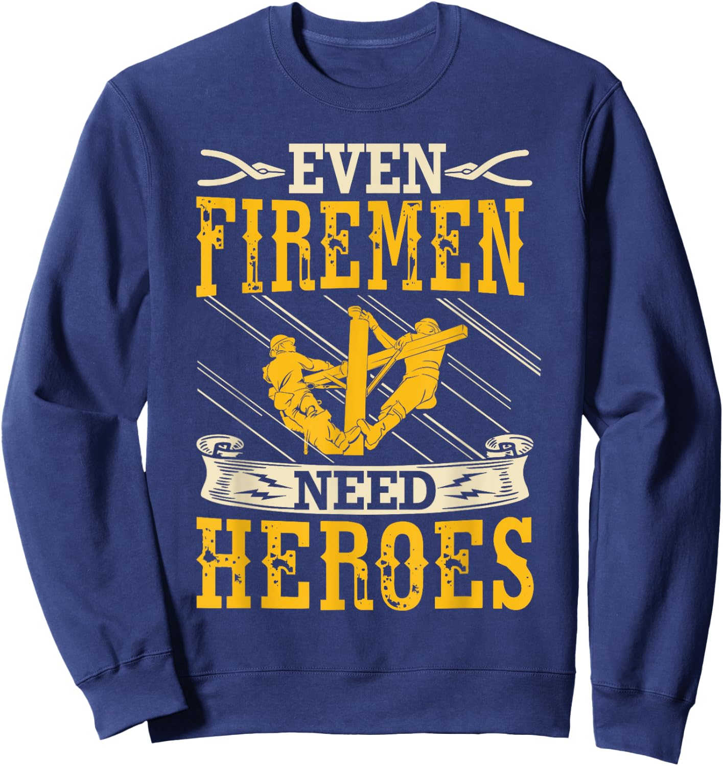 Even Firemen Need Heroes Lineworker Powerline Technician Sweatshirt - Sweatshirt | Navy