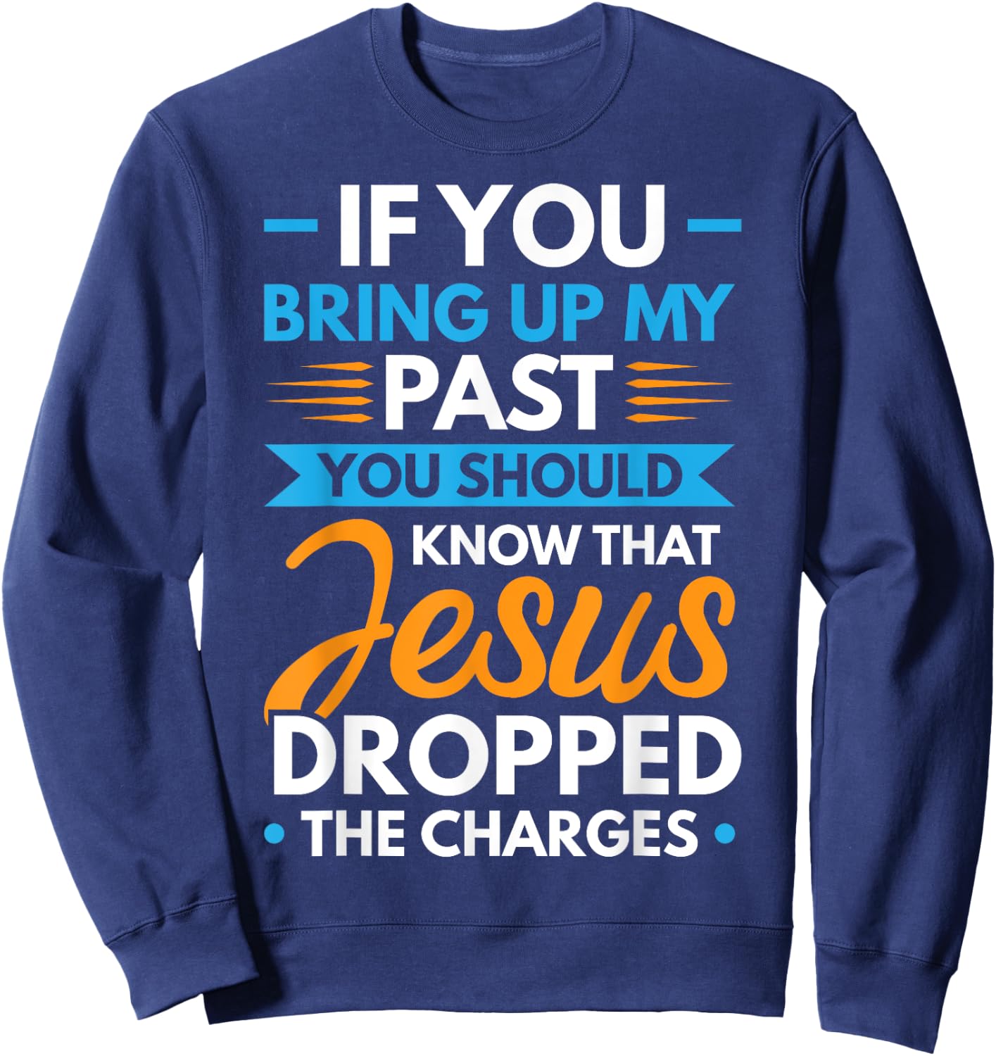 If You Bring Up My Past You Should Know That Jesus Dropped Sweatshirt - Sweatshirt | Navy