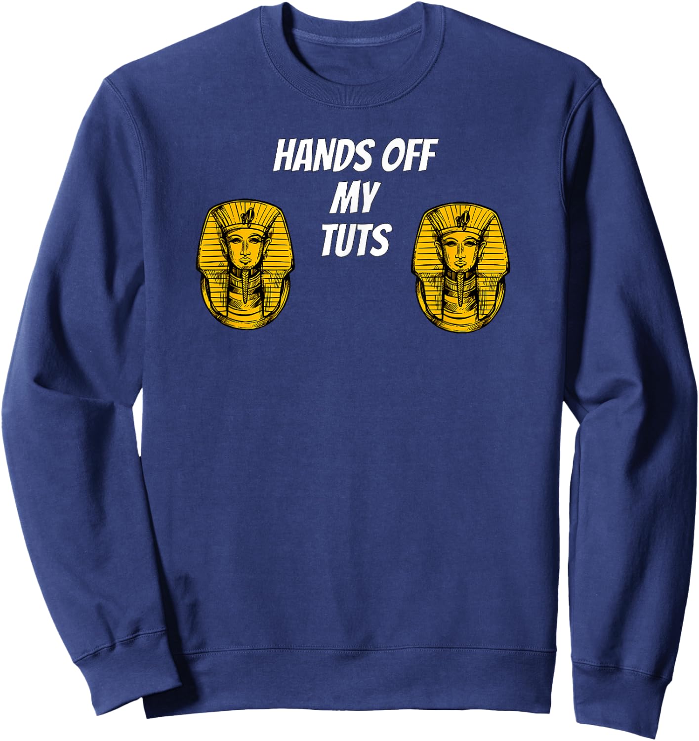 Hands Off My Tuts | Funny King Tut Meme Apparel Sweatshirt - Sweatshirt | Navy