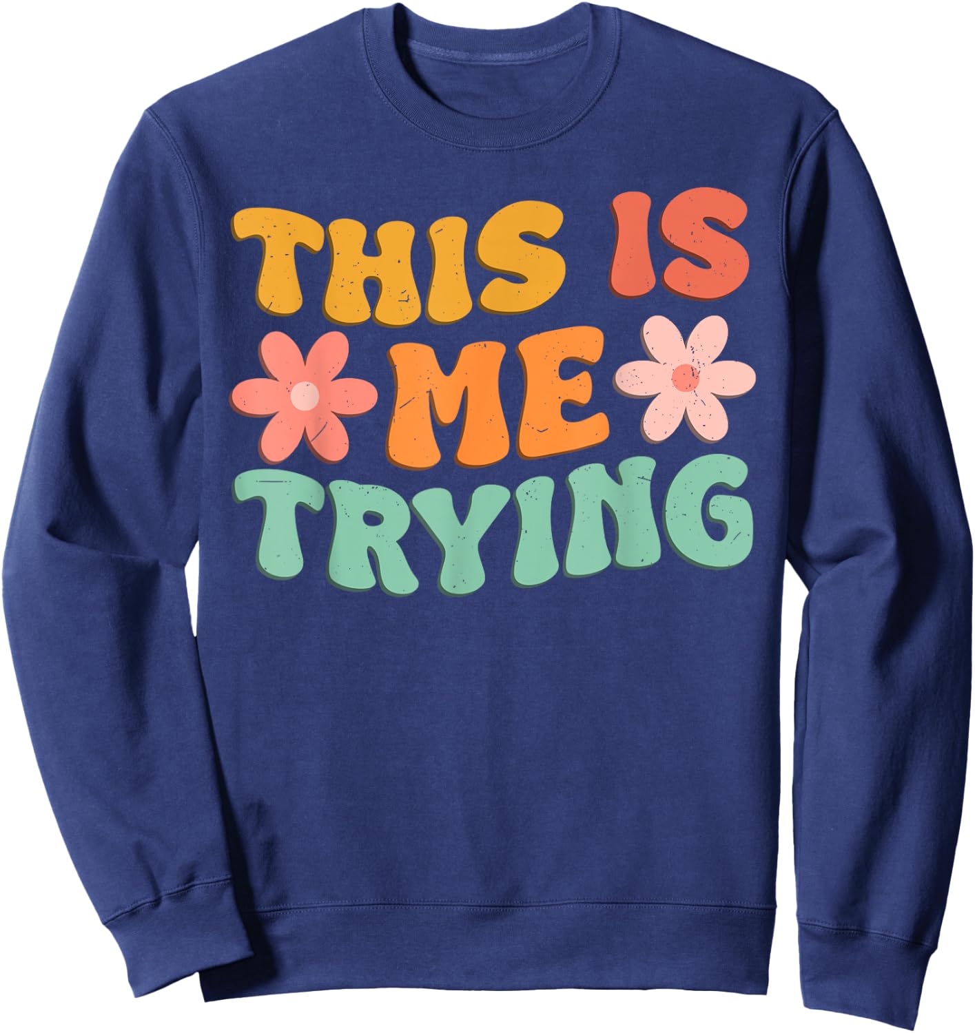 This Is Me Trying Groovy Motivational Inspirational Saying Sweatshirt - Sweatshirt | Navy