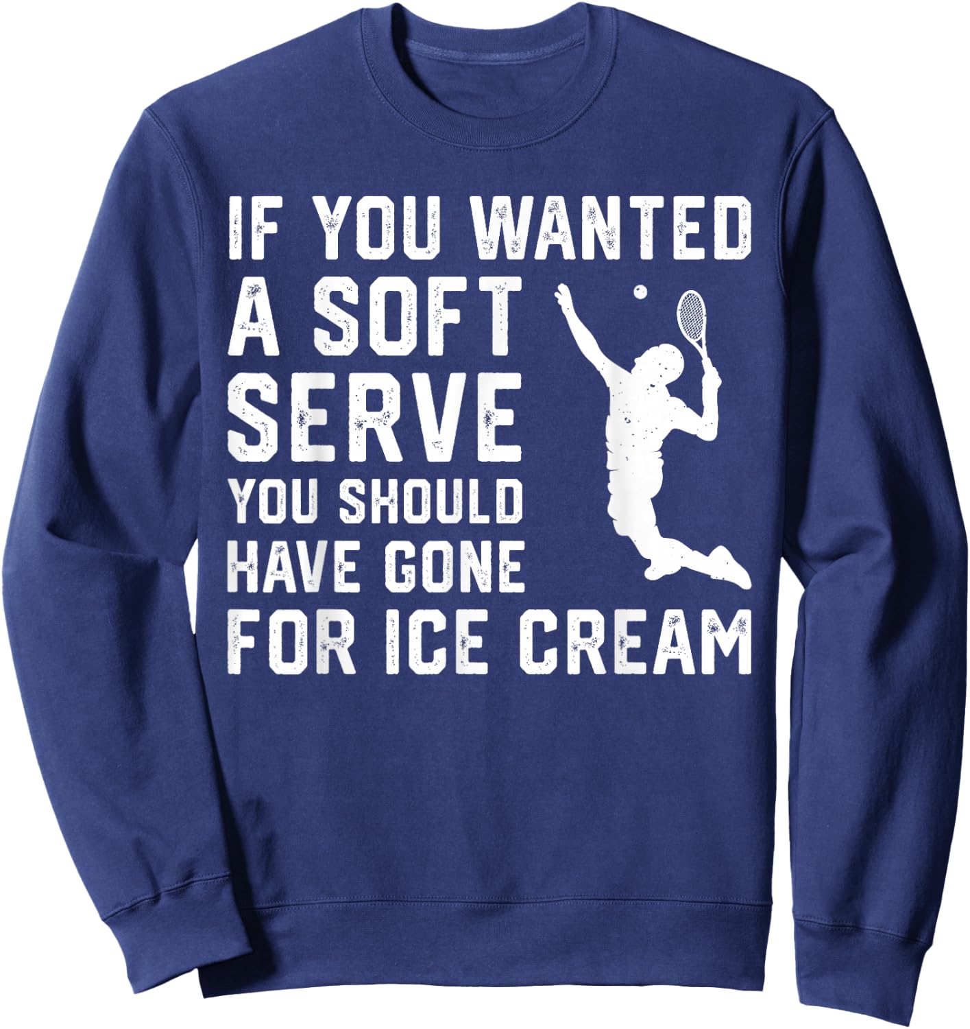 If You Wanted A Soft Serve Funny Tennis player Tennis Lover Sweatshirt - Sweatshirt | Navy