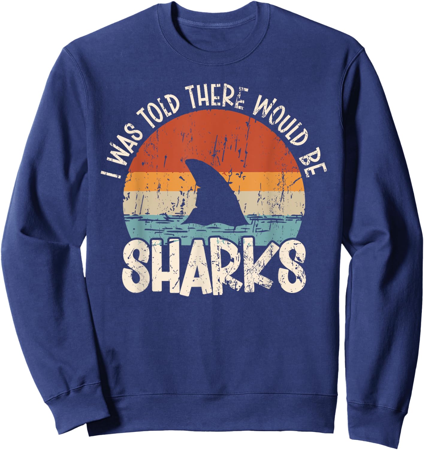I Was Told There Would Be Sharks Retro Shark Lover Biologist Sweatshirt - Sweatshirt | Navy