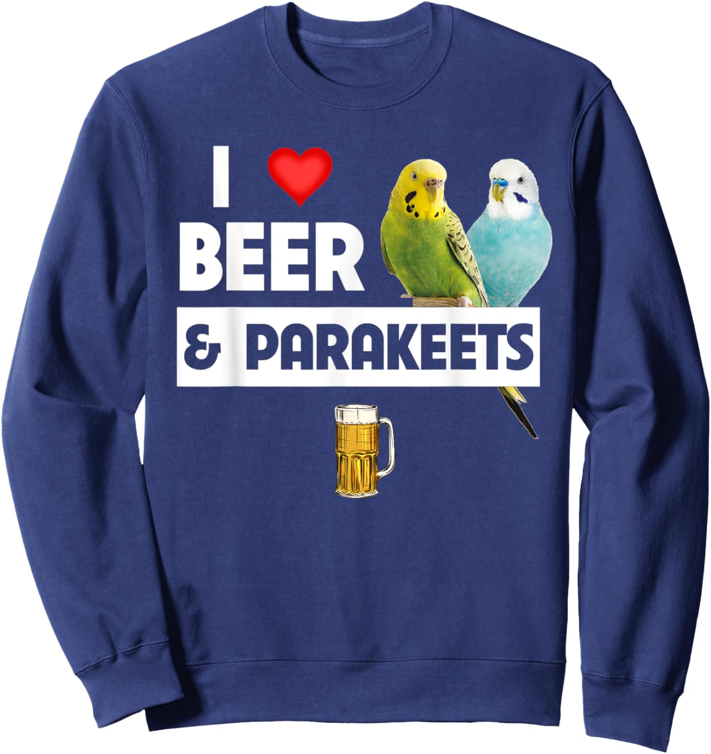I Love Beer and Parakeet Bird Watching Drinking Ornithology Sweatshirt - Sweatshirt | Navy