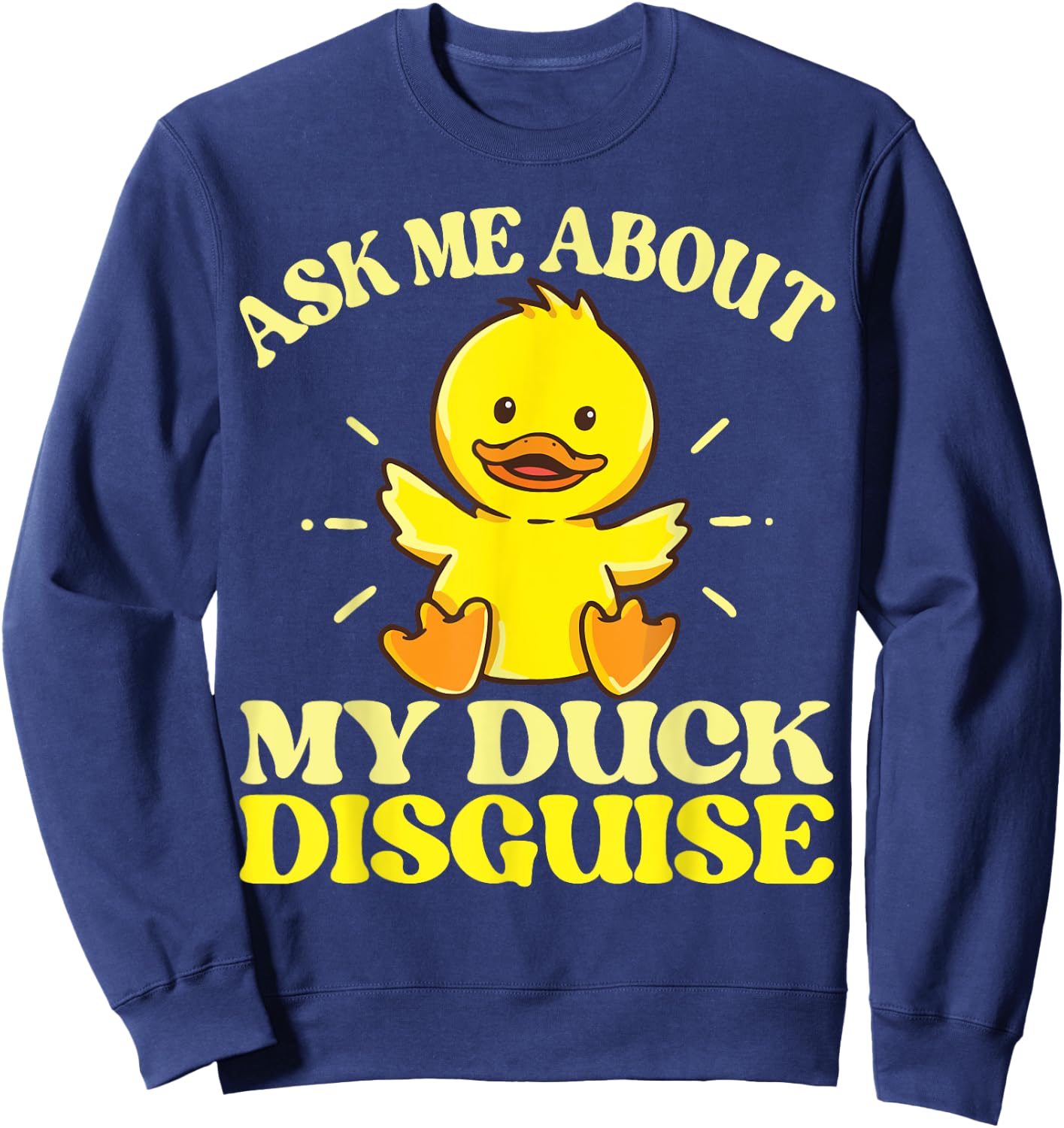 Ask Me About My Duck Disguise Duck Costume Halloween Funny Sweatshirt - Sweatshirt | Navy