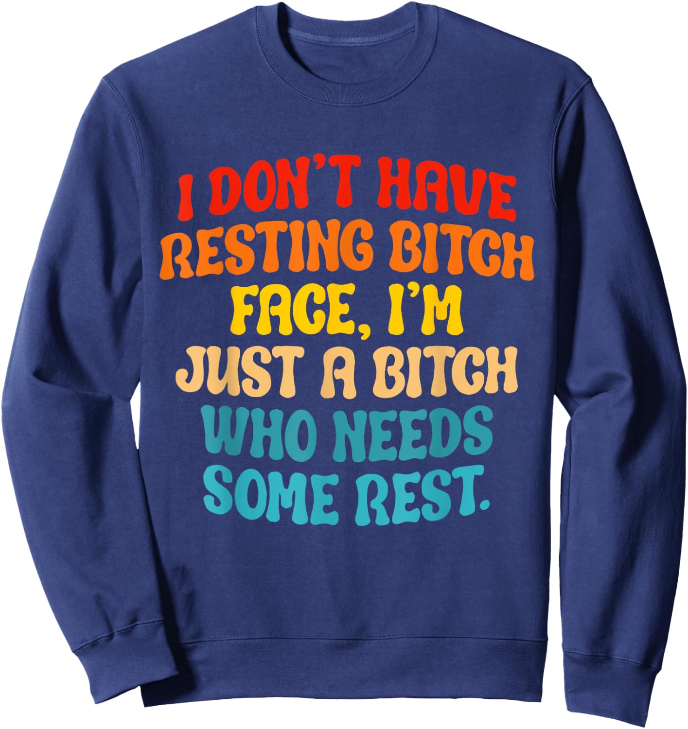 I Don't Have Resting Bitch Face, I'm Just A Bitch Who Needs Sweatshirt - Sweatshirt | Navy