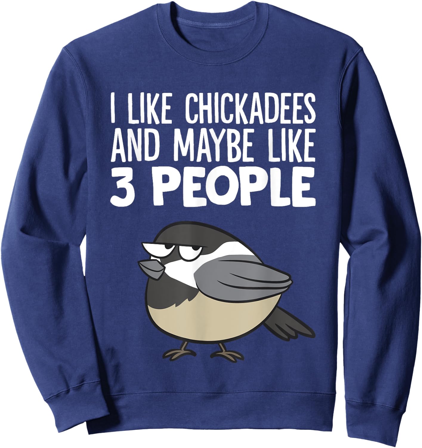 Chickadee Birding I Like Chickadees And Maybe Like 3 People Sweatshirt - Sweatshirt | Navy
