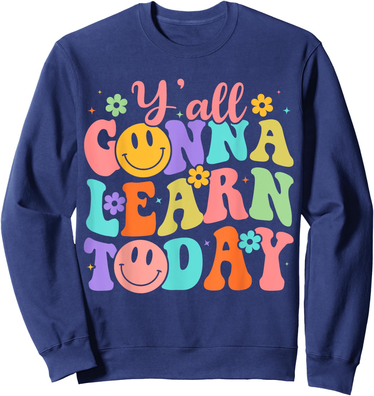 Teacher Y'all Gonna Learn Today First Day Of School Teachers Sweatshirt - Sweatshirt | Navy