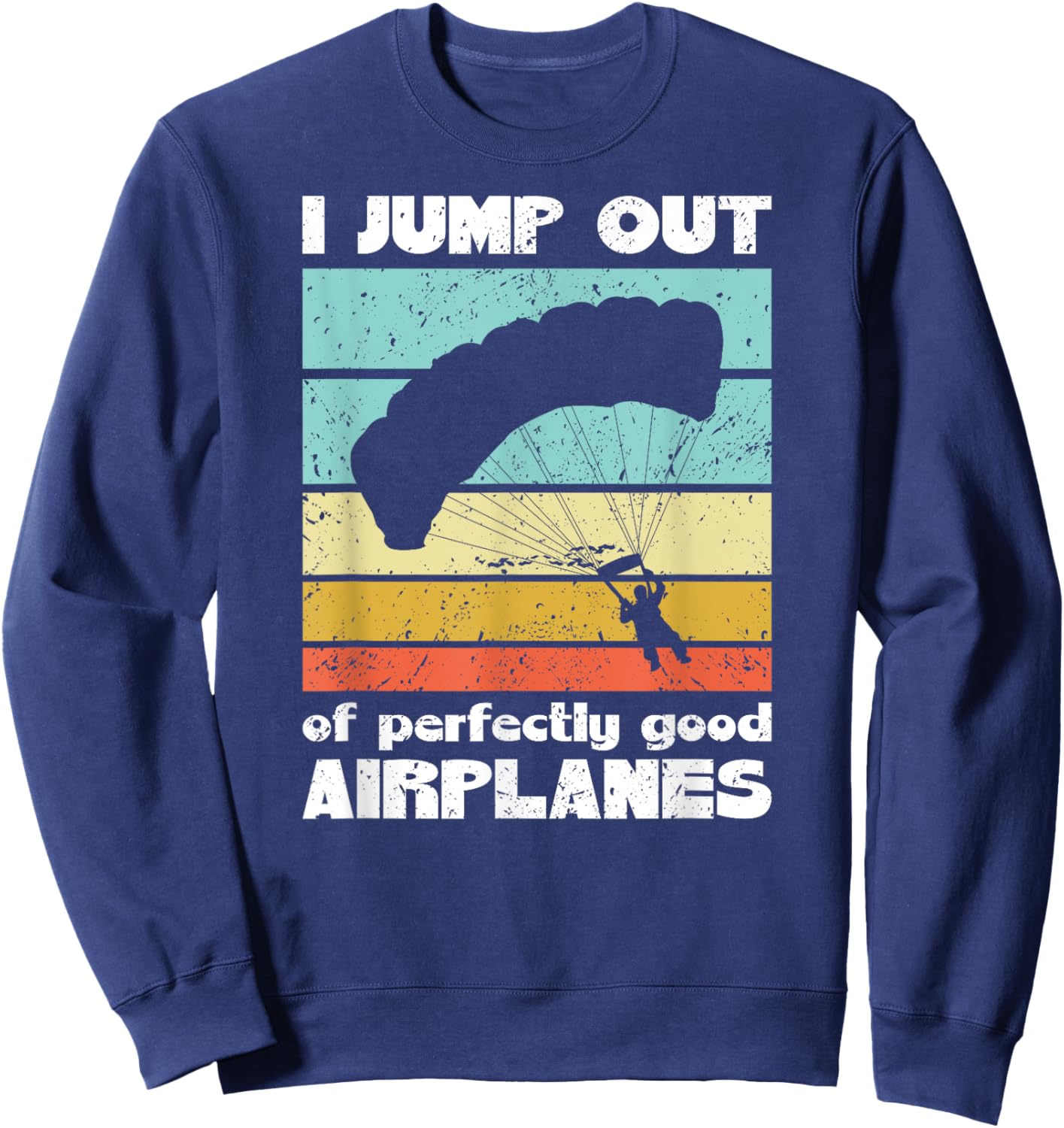 Parachute Skydiving I Jump Out Of Perfectly Good Airplanes Sweatshirt - Sweatshirt | Navy