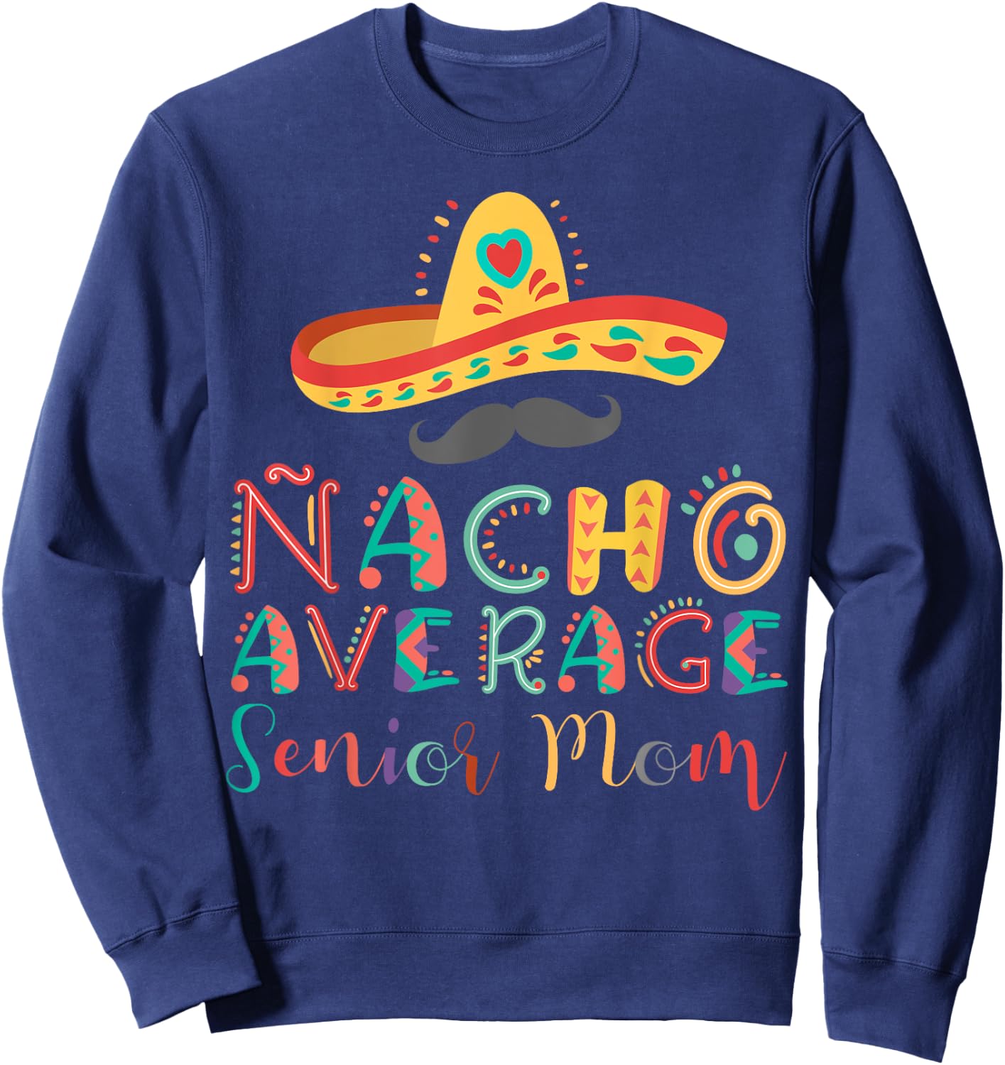 Nacho Average Senior Mom Cinco De Mayo Sweatshirt - Sweatshirt | Navy