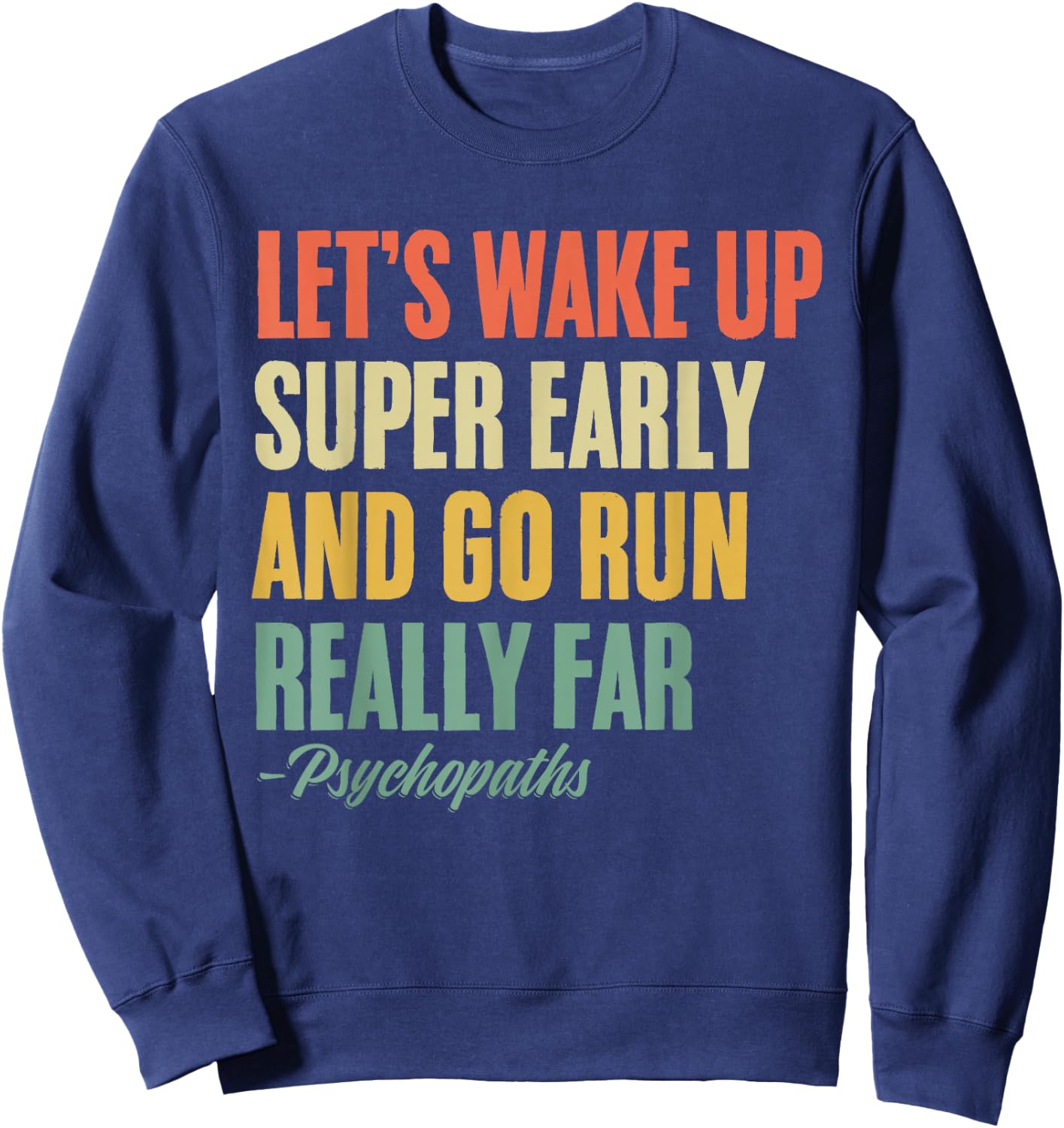 Let's Wake Up Super Early And Go Run Really Far Runner Sweatshirt - Sweatshirt | Navy