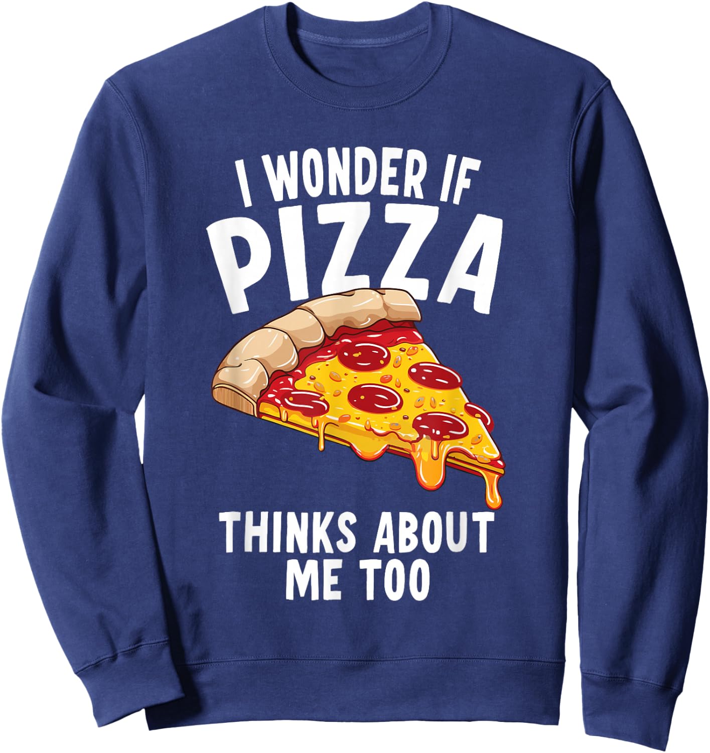 I Wonder If Pizza Thinks About Me Too Sweatshirt - Sweatshirt | Navy