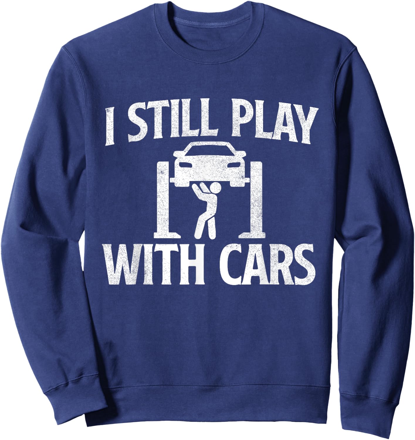 I Still Play With Cars - Mechanic Car Lover Driving Sweatshirt - Sweatshirt | Navy